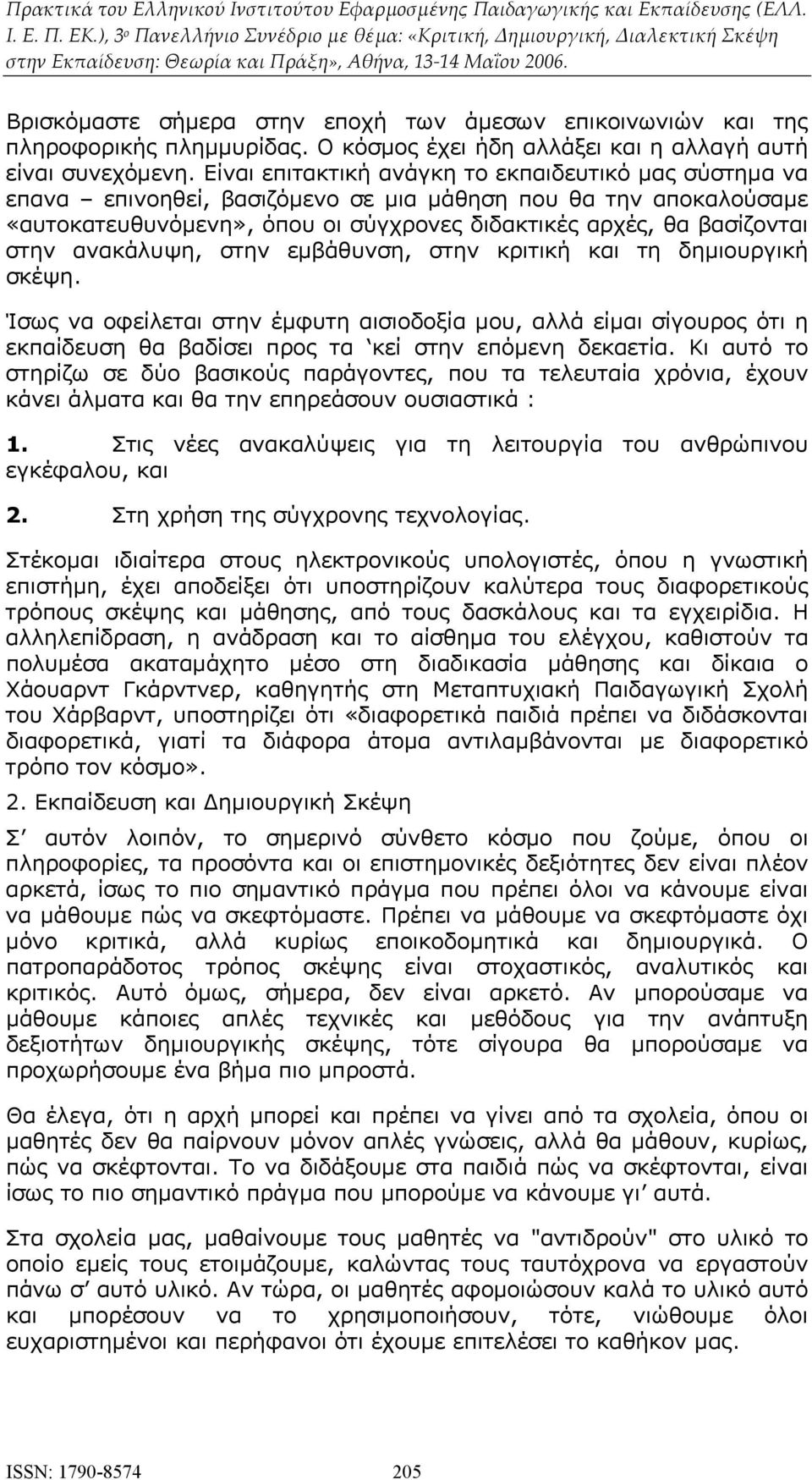 ανακάλυψη, στην εμβάθυνση, στην κριτική και τη δημιουργική σκέψη. Ίσως να οφείλεται στην έμφυτη αισιοδοξία μου, αλλά είμαι σίγουρος ότι η εκπαίδευση θα βαδίσει προς τα κεί στην επόμενη δεκαετία.