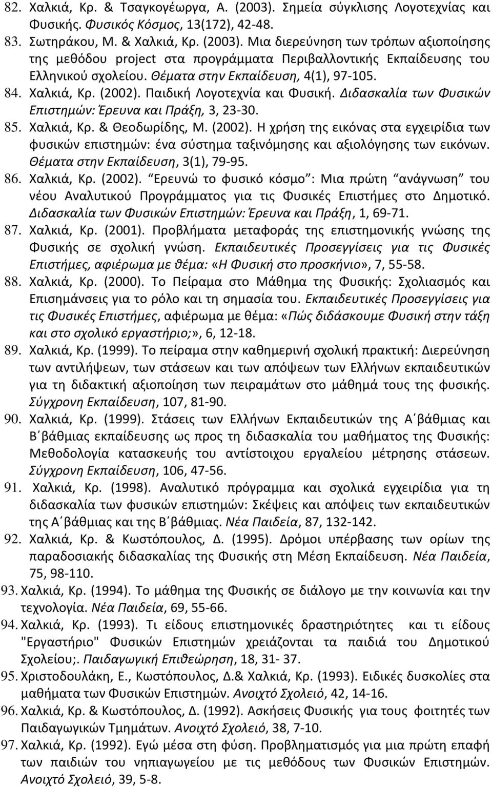 Θέματα στην Εκπαίδευση, 3(1), 79-95. 86. Χαλκιά, Κρ. (2002). Ερευνώ το φυσικό κόσμο : Μια πρώτη ανάγνωση του νέου Αναλυτικού Προγράμματος για τις Φυσικές Επιστήμες στο Δημοτικό.