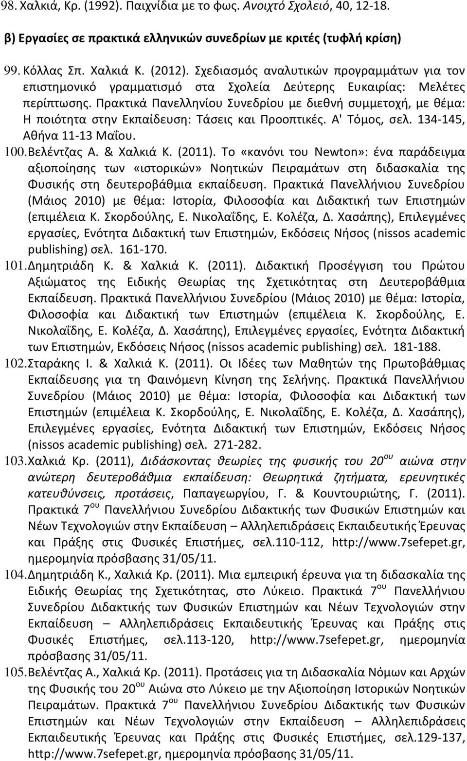 Πρακτικά Πανελληνίου Συνεδρίου με διεθνή συμμετοχή, με θέμα: Η ποιότητα στην Εκπαίδευση: Τάσεις και Προοπτικές. Α' Τόμος, σελ. 134-145, Αθήνα 11-13 Μαΐου. 100. Βελέντζας Α. & Χαλκιά Κ. (2011).