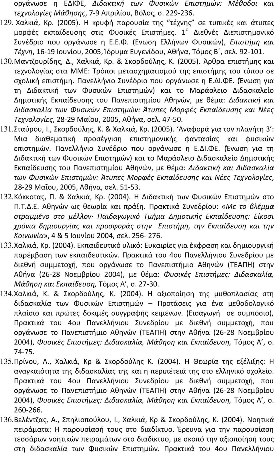 92-101. 130. Μαντζουρίδης, Δ., Χαλκιά, Κρ. & Σκορδούλης, Κ. (2005). Άρθρα επιστήμης και τεχνολογίας στα ΜΜΕ: Τρόποι μετασχηματισμού της επιστήμης του τύπου σε σχολική επιστήμη.