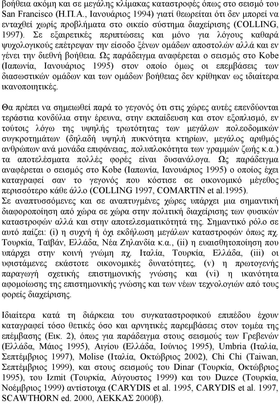 Σε εξαιρετικές περιπτώσεις και μόνο για λόγους καθαρά ψυχολογικούς επέτρεψαν την είσοδο ξένων ομάδων αποστολών αλλά και εν γένει την διεθνή βοήθεια.