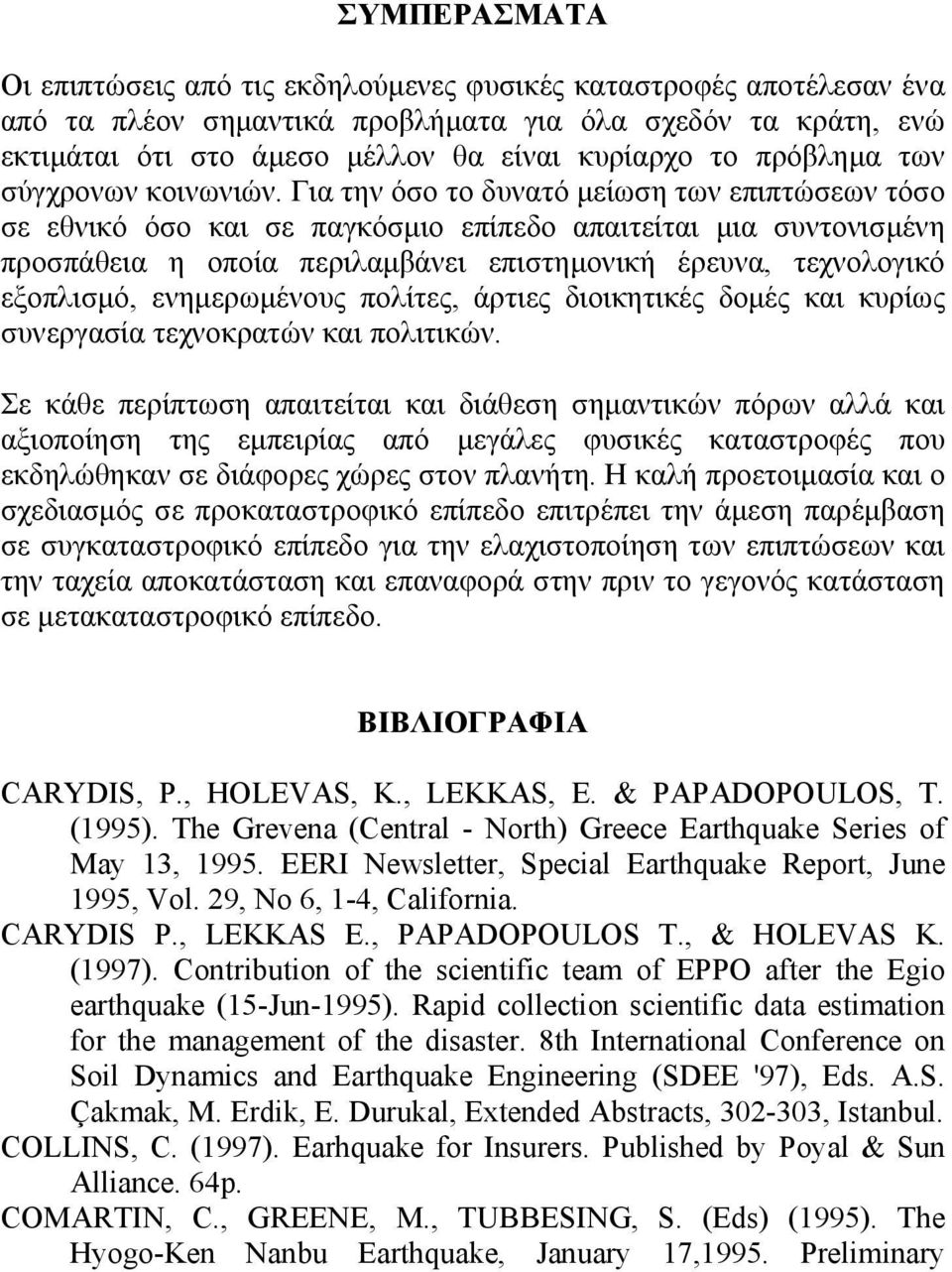 Για την όσο το δυνατό μείωση των επιπτώσεων τόσο σε εθνικό όσο και σε παγκόσμιο επίπεδο απαιτείται μια συντονισμένη προσπάθεια η οποία περιλαμβάνει επιστημονική έρευνα, τεχνολογικό εξοπλισμό,