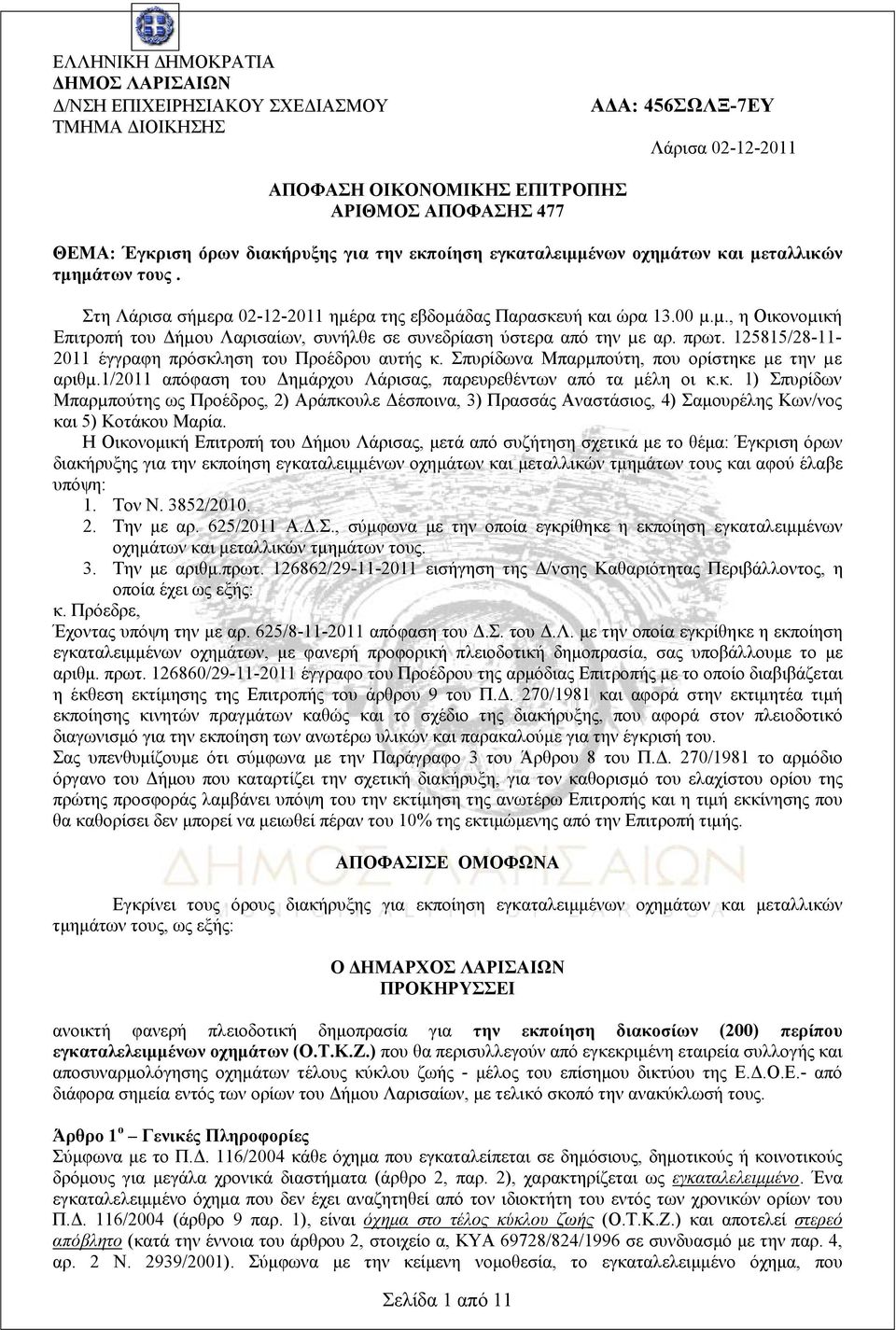 πρωτ. 125815/28-11- 2011 έγγραφη πρόσκληση του Προέδρου αυτής κ. Σπυρίδωνα Μπαρµπούτη, που ορίστηκε µε την µε αριθµ.1/2011 απόφαση του Δηµάρχου Λάρισας, παρευρεθέντων από τα µέλη οι κ.κ. 1) Σπυρίδων Μπαρµπούτης ως Προέδρος, 2) Αράπκουλε Δέσποινα, 3) Πρασσάς Αναστάσιος, 4) Σαμουρέλης Κων/νος και 5) Κοτάκου Μαρία.