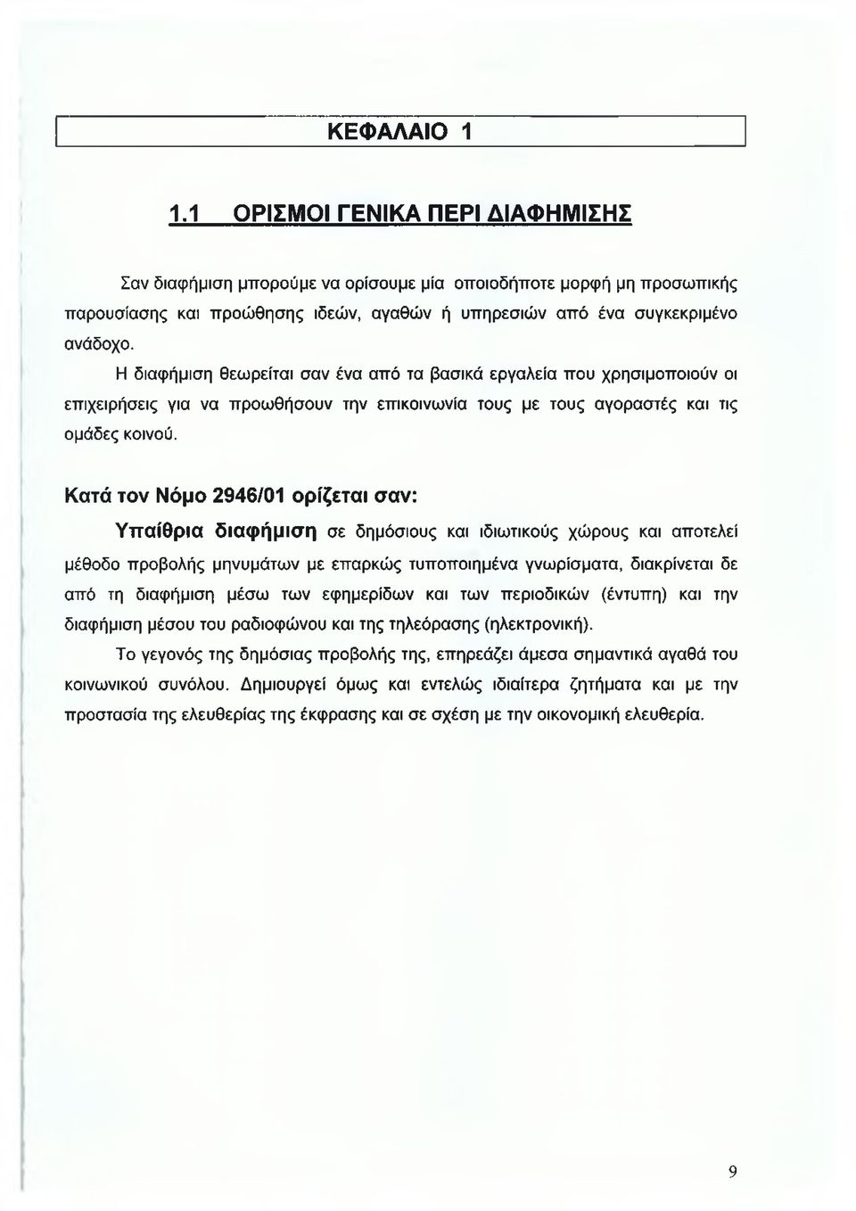 Κατά τον Νόμο 2946/01 ορίζεται σαν: Υπαίθρια διαφήμιση σε δημόσιους και ιδιωτικούς χώρους και αποτελεί μέθοδο προβολής μηνυμάτων με επαρκώς τυποποιημένα γνωρίσματα, διακρίνεται δε από τη διαφήμιση