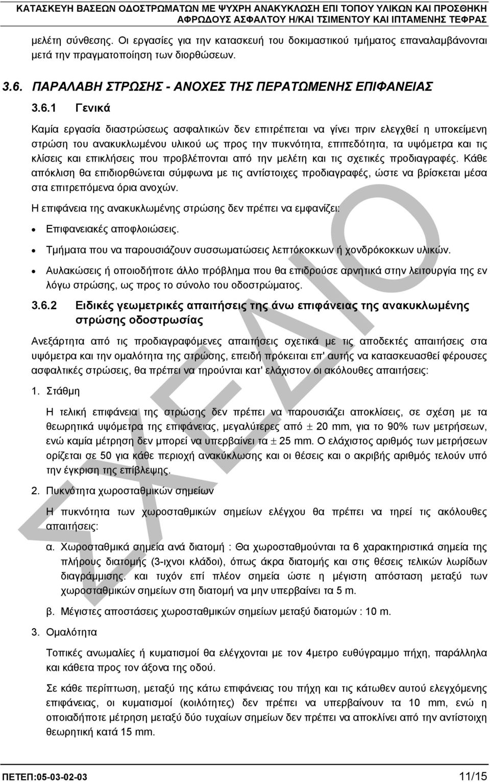 1 Γενικά Καµία εργασία διαστρώσεως ασφαλτικών δεν επιτρέπεται να γίνει πριν ελεγχθεί η υποκείµενη στρώση του ανακυκλωµένου υλικού ως προς την πυκνότητα, επιπεδότητα, τα υψόµετρα και τις κλίσεις και