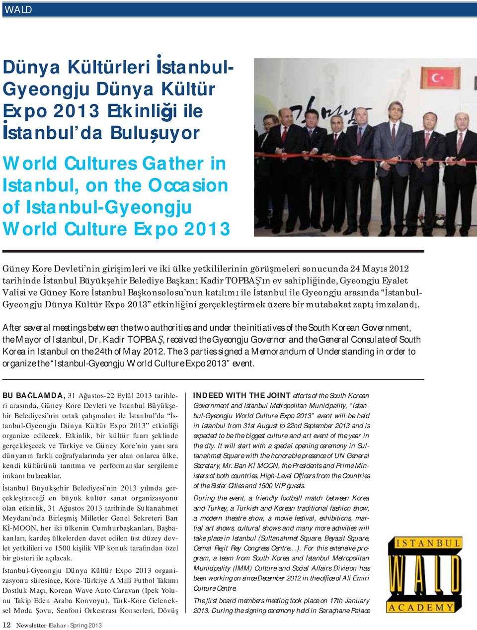 Gyeongju Eyalet Valisi ve Güney Kore stanbul Ba konsolosu nun kat l m ile stanbul ile Gyeongju aras nda stanbul- Gyeongju Dünya Kültür Expo 2013 etkinli ini gerçekle tirmek üzere bir mutabakat zapt