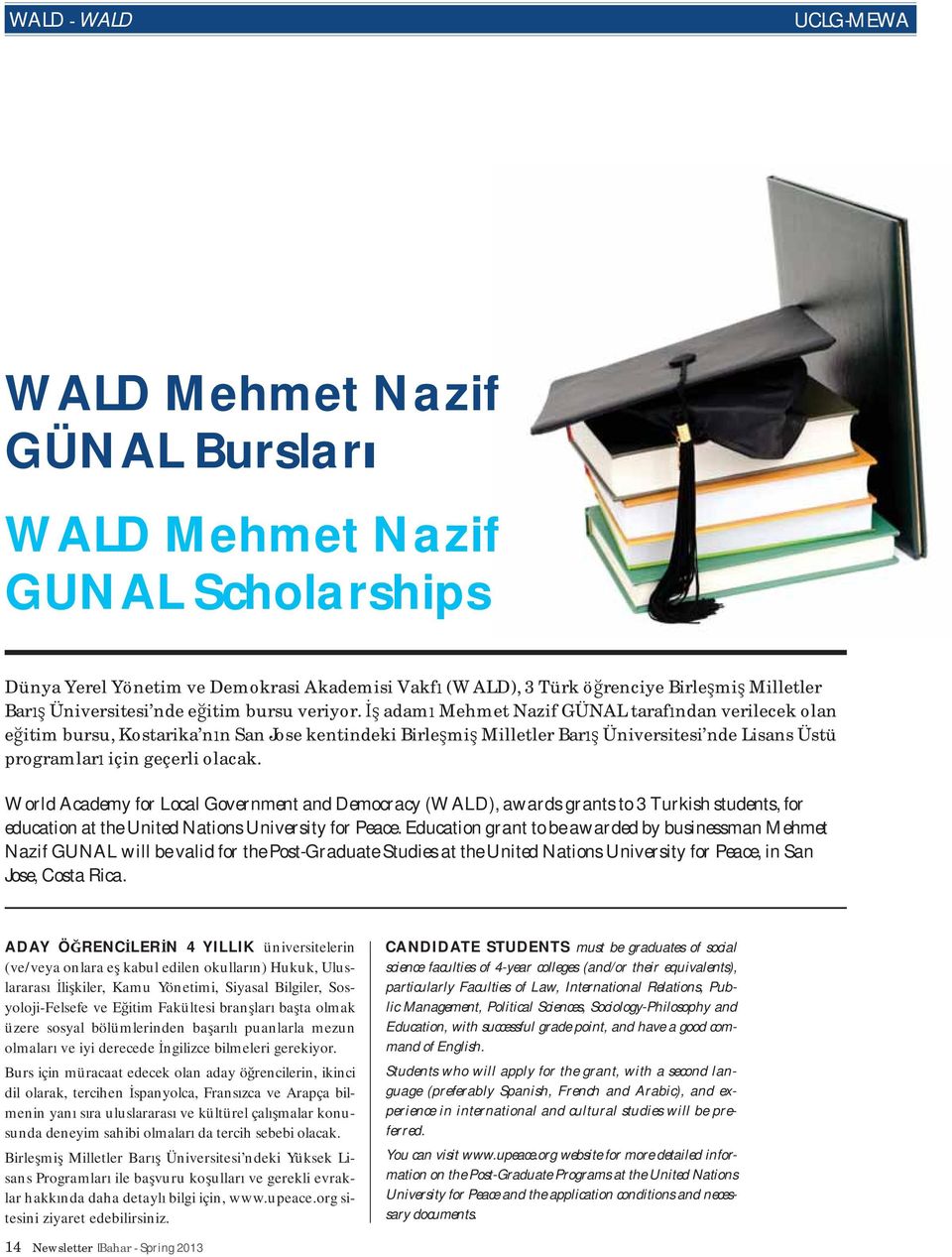 adam Mehmet Nazif GÜNAL taraf ndan verilecek olan e itim bursu, Kostarika n n San Jose kentindeki Birle mi Milletler Bar Üniversitesi nde Lisans Üstü programlar için geçerli olacak.