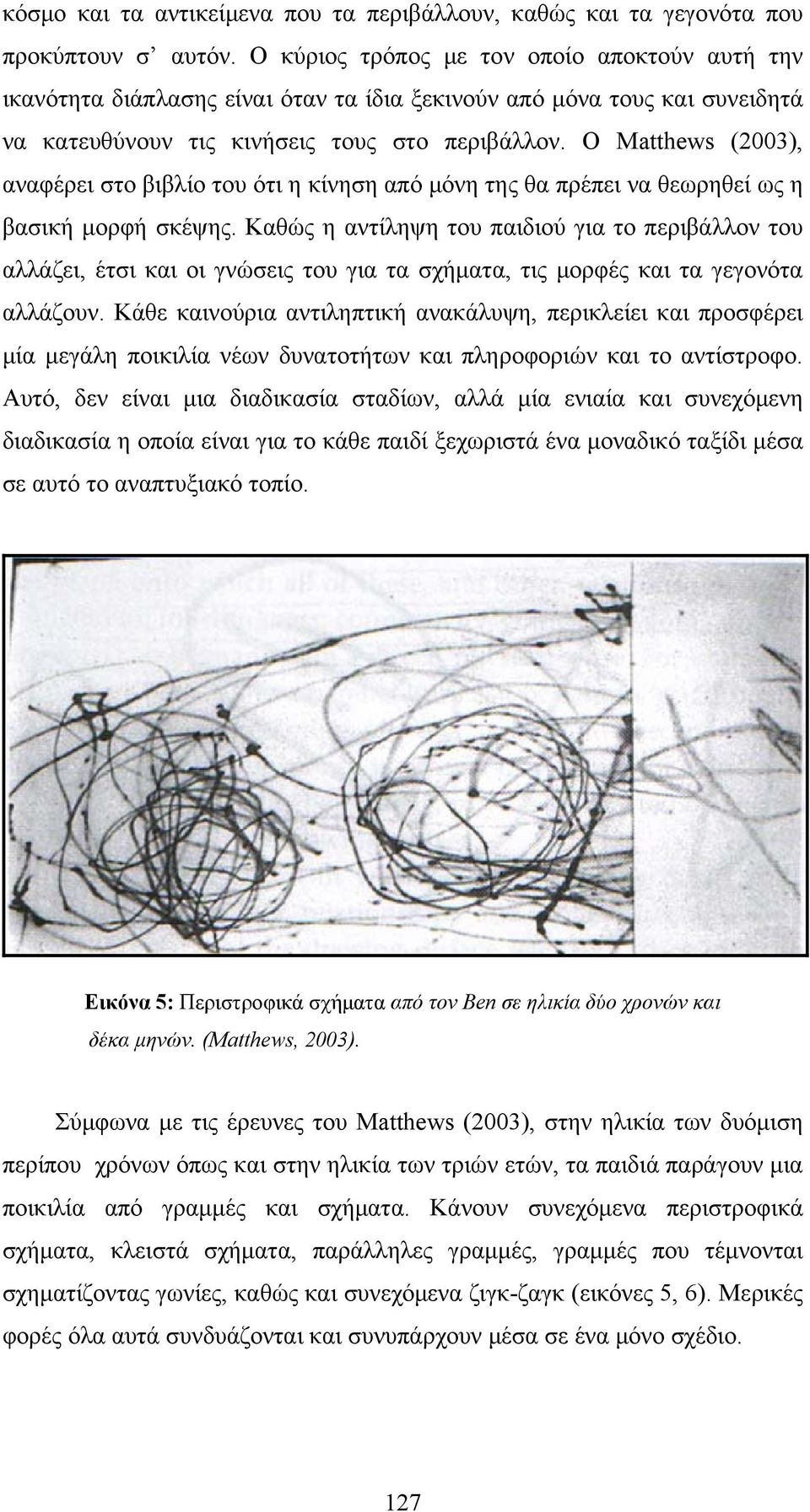 Ο Matthews (2003), αναφέρει στο βιβλίο του ότι η κίνηση από μόνη της θα πρέπει να θεωρηθεί ως η βασική μορφή σκέψης.