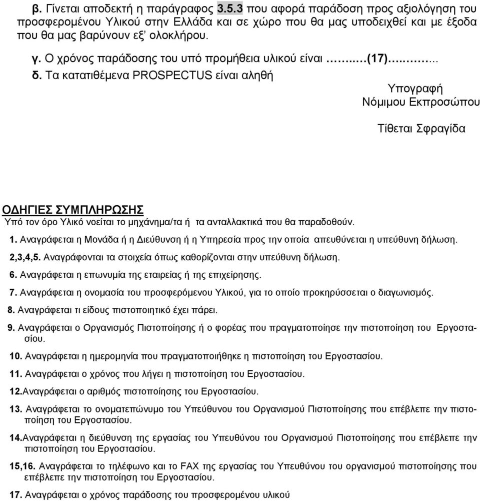 Τα κατατιθέμενα PROSPECTUS είναι αληθή Υπογραφή Νόμιμου Εκπροσώπου Τίθεται Σφραγίδα ΟΔΗΓΙΕΣ ΣΥΜΠΛΗΡΩΣΗΣ Υπό τον όρο Υλικό νοείται το μηχάνημα/τα ή τα ανταλλακτικά που θα παραδοθούν. 1.