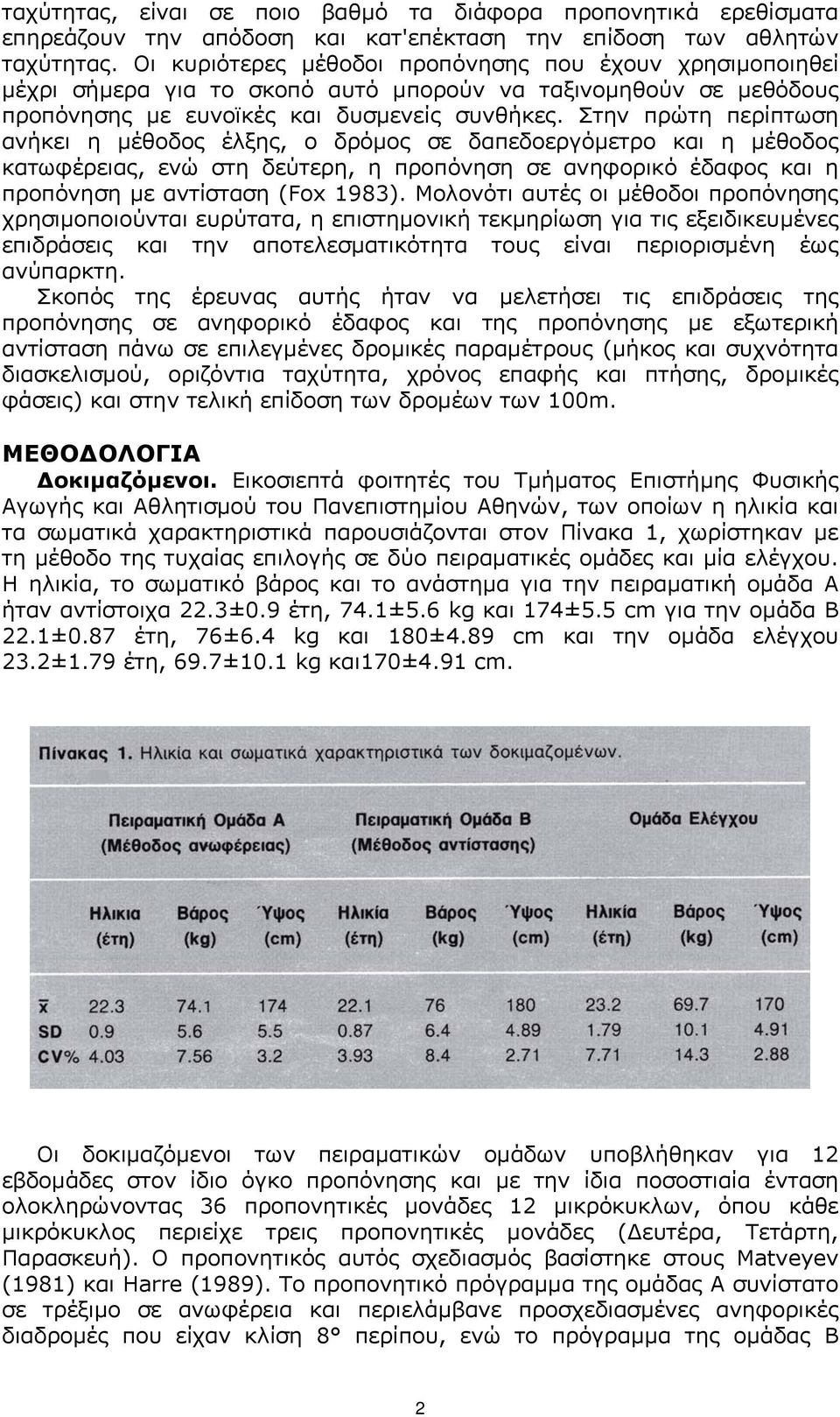 Στην πρώτη περίπτωση ανήκει η µέθοδος έλξης, ο δρόµος σε δαπεδοεργόµετρο και η µέθοδος κατωφέρειας, ενώ στη δεύτερη, η προπόνηση σε ανηφορικό έδαφος και η προπόνηση µε αντίσταση (Fox 1983).