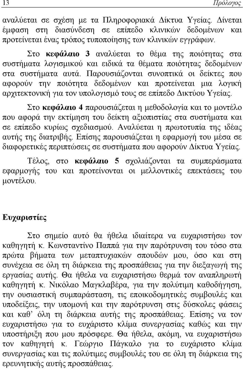 Παρουσιάζονται συνοπτικά οι δείκτες που αφορούν την ποιότητα δεδομένων και προτείνεται μια λογική αρχιτεκτονική για τον υπολογισμό τους σε επίπεδο Δικτύου Υγείας.