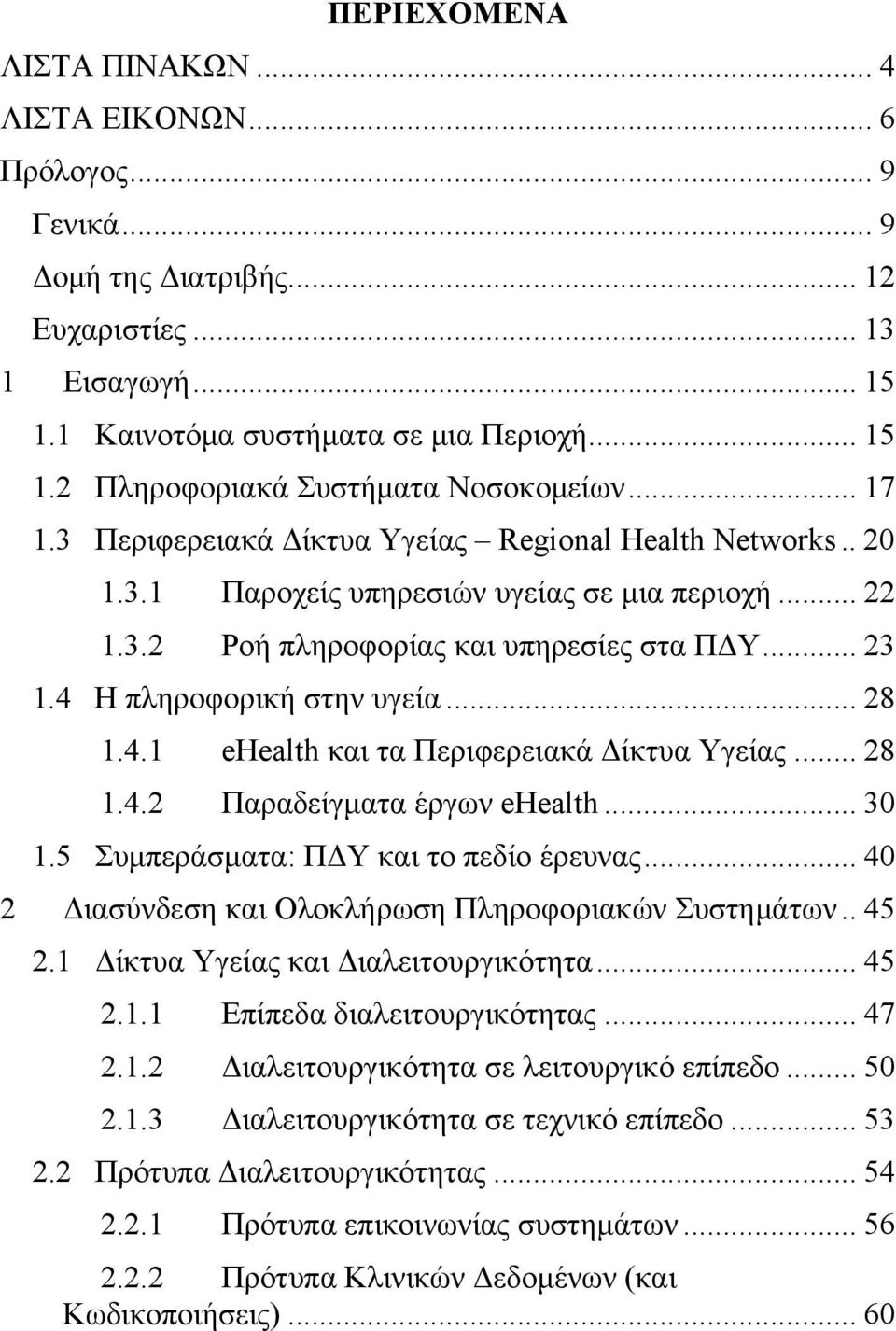 .. 28 1.4.1 ehealth και τα Περιφερειακά Δίκτυα Υγείας... 28 1.4.2 Παραδείγματα έργων ehealth... 30 1.5 Συμπεράσματα: ΠΔΥ και το πεδίο έρευνας... 40 2 Διασύνδεση και Ολοκλήρωση Πληροφοριακών Συστημάτων.