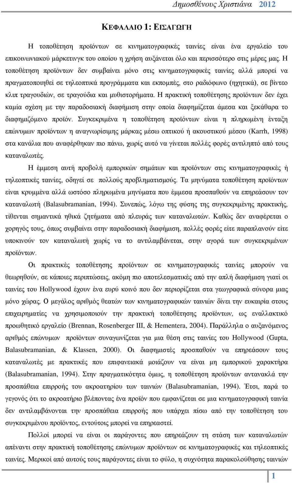 τραγούδια και μυθιστορήματα. Η πρακτική τοποθέτησης προϊόντων δεν έχει καμία σχέση με την παραδοσιακή διαφήμιση στην οποία διαφημίζεται άμεσα και ξεκάθαρα το διαφημιζόμενο προϊόν.