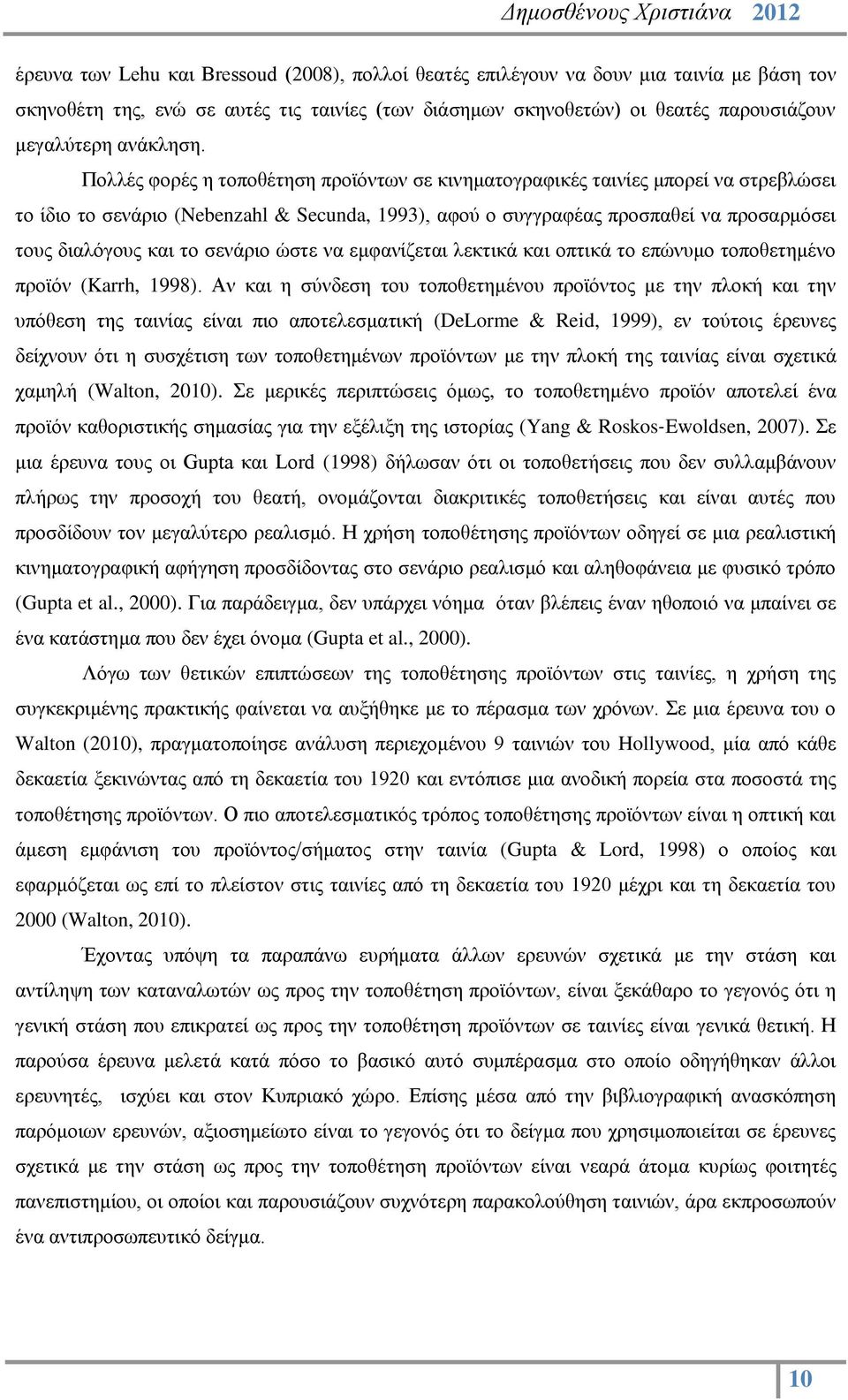 Πολλές φορές η τοποθέτηση προϊόντων σε κινηματογραφικές ταινίες μπορεί να στρεβλώσει το ίδιο το σενάριο (Nebenzahl & Secunda, 1993), αφού ο συγγραφέας προσπαθεί να προσαρμόσει τους διαλόγους και το