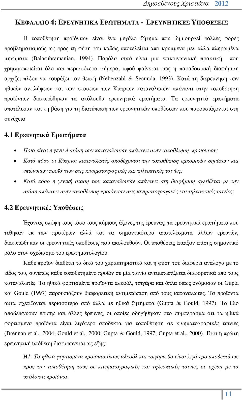 Παρόλα αυτά είναι μια επικοινωνιακή πρακτική που χρησιμοποιείται όλο και περισσότερο σήμερα, αφού φαίνεται πως η παραδοσιακή διαφήμιση αρχίζει πλέον να κουράζει τον θεατή (Nebenzahl & Secunda, 1993).