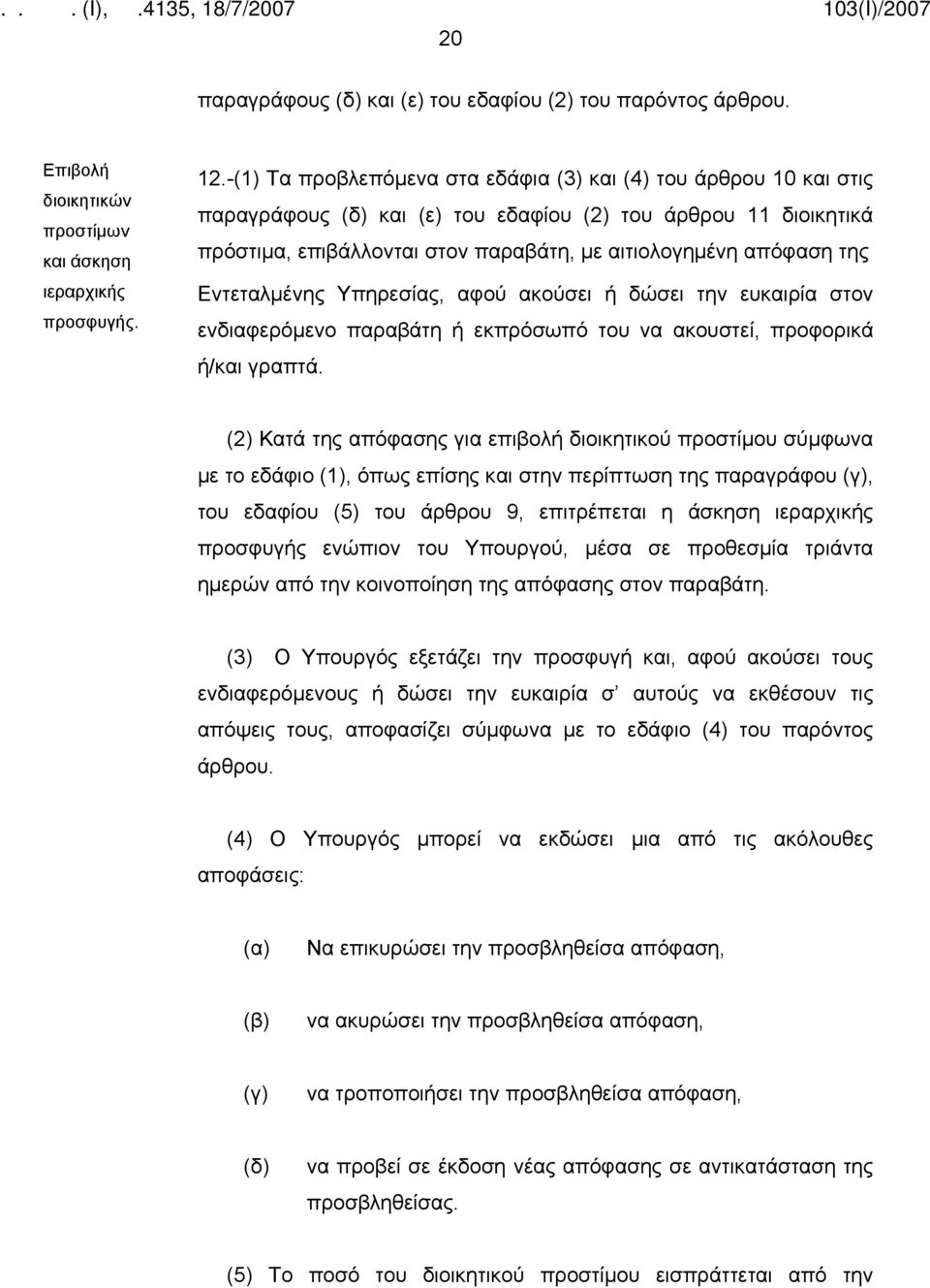 Εντεταλμένης Υπηρεσίας, αφού ακούσει ή δώσει την ευκαιρία στον ενδιαφερόμενο παραβάτη ή εκπρόσωπό του να ακουστεί, προφορικά ή/και γραπτά.