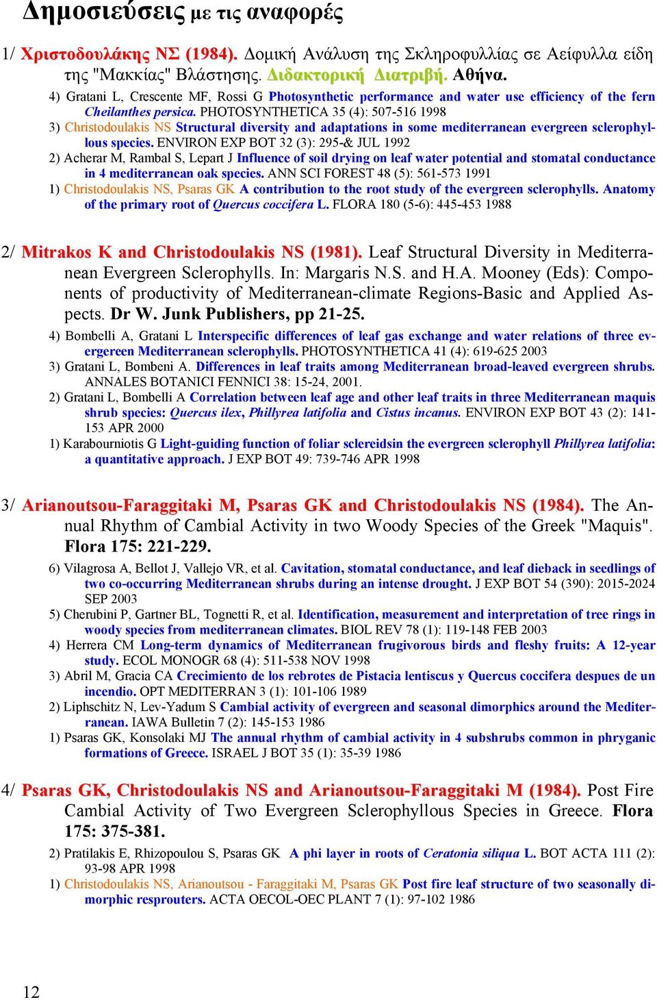 PHOTOSYNTHETICA 35 (4): 507-516 1998 3) Christodoulakis NS Structural diversity and adaptations in some mediterranean evergreen sclerophyllous species.