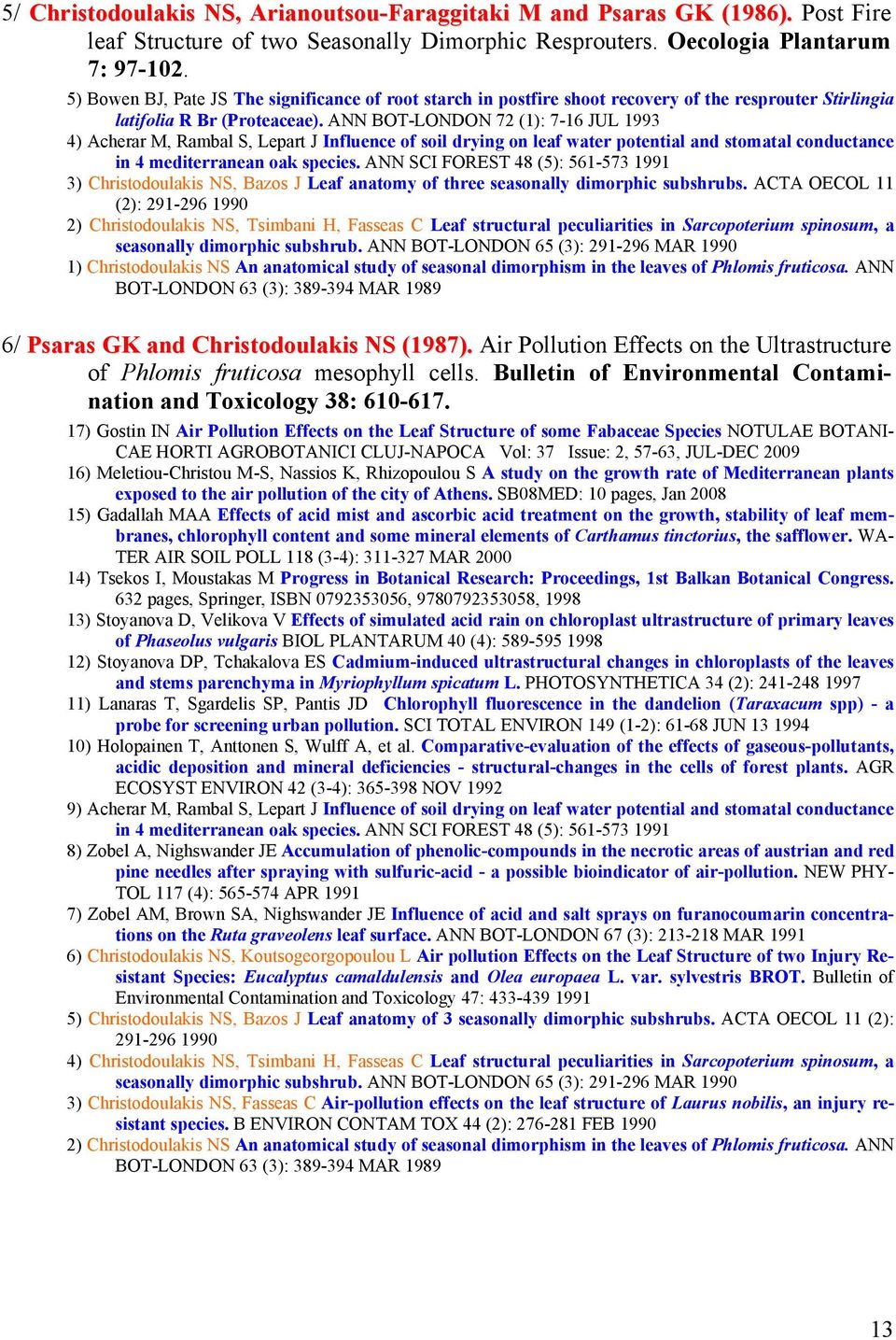 ANN BOT-LONDON 72 (1): 7-16 JUL 1993 4) Acherar M, Rambal S, Lepart J Influence of soil drying on leaf water potential and stomatal conductance in 4 mediterranean oak species.