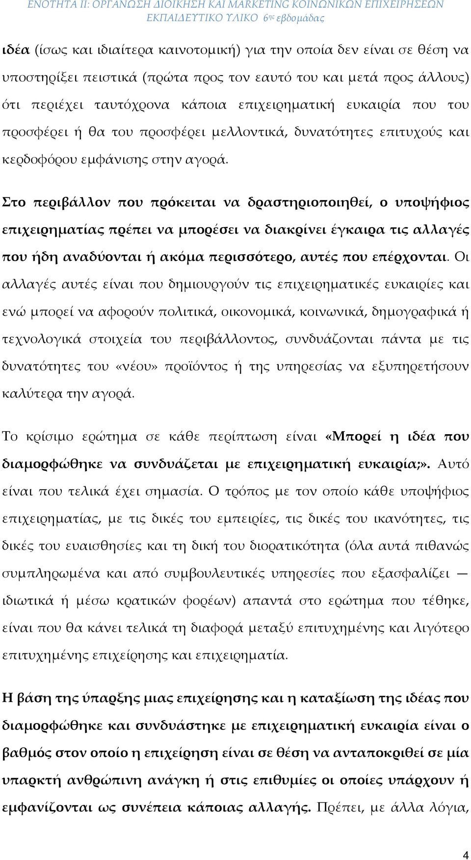 Στο περιβάλλον που πρόκειται να δραστηριοποιηθεί, ο υποψήφιος επιχειρηματίας πρέπει να μπορέσει να διακρίνει έγκαιρα τις αλλαγές που ήδη αναδύονται ή ακόμα περισσότερο, αυτές που επέρχονται.