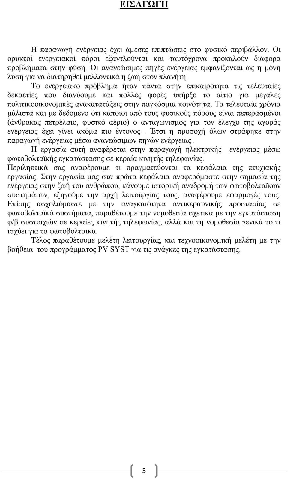 Το ενεργειακό πρόβλημα ήταν πάντα στην επικαιρότητα τις τελευταίες δεκαετίες που διανύουμε και πολλές φορές υπήρξε το αίτιο για μεγάλες πολιτικοοικονομικές ανακατατάξεις στην παγκόσμια κοινότητα.