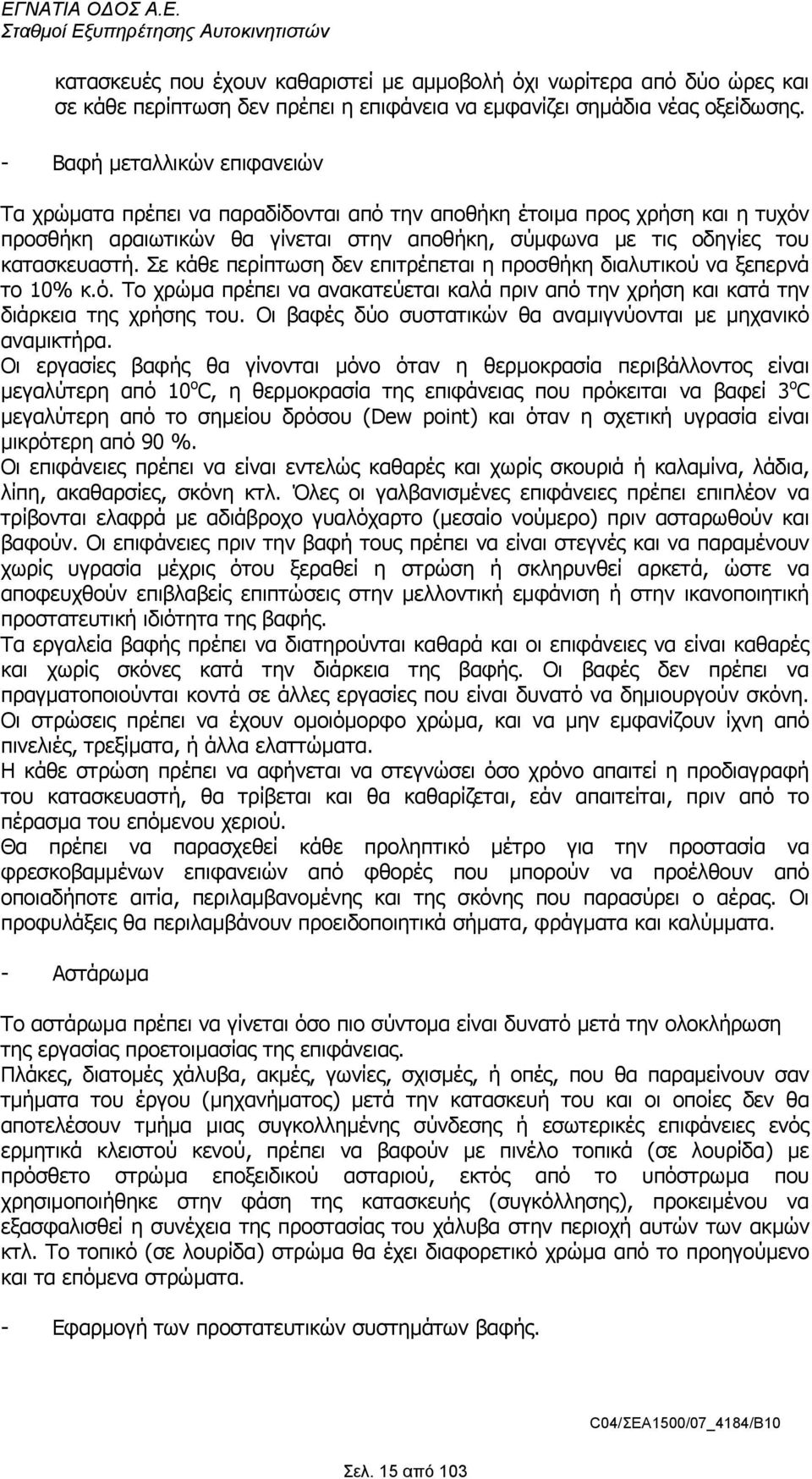 Σε κάθε περίπτωση δεν επιτρέπεται η προσθήκη διαλυτικού να ξεπερνά το 10% κ.ό. Το χρώµα πρέπει να ανακατεύεται καλά πριν από την χρήση και κατά την διάρκεια της χρήσης του.