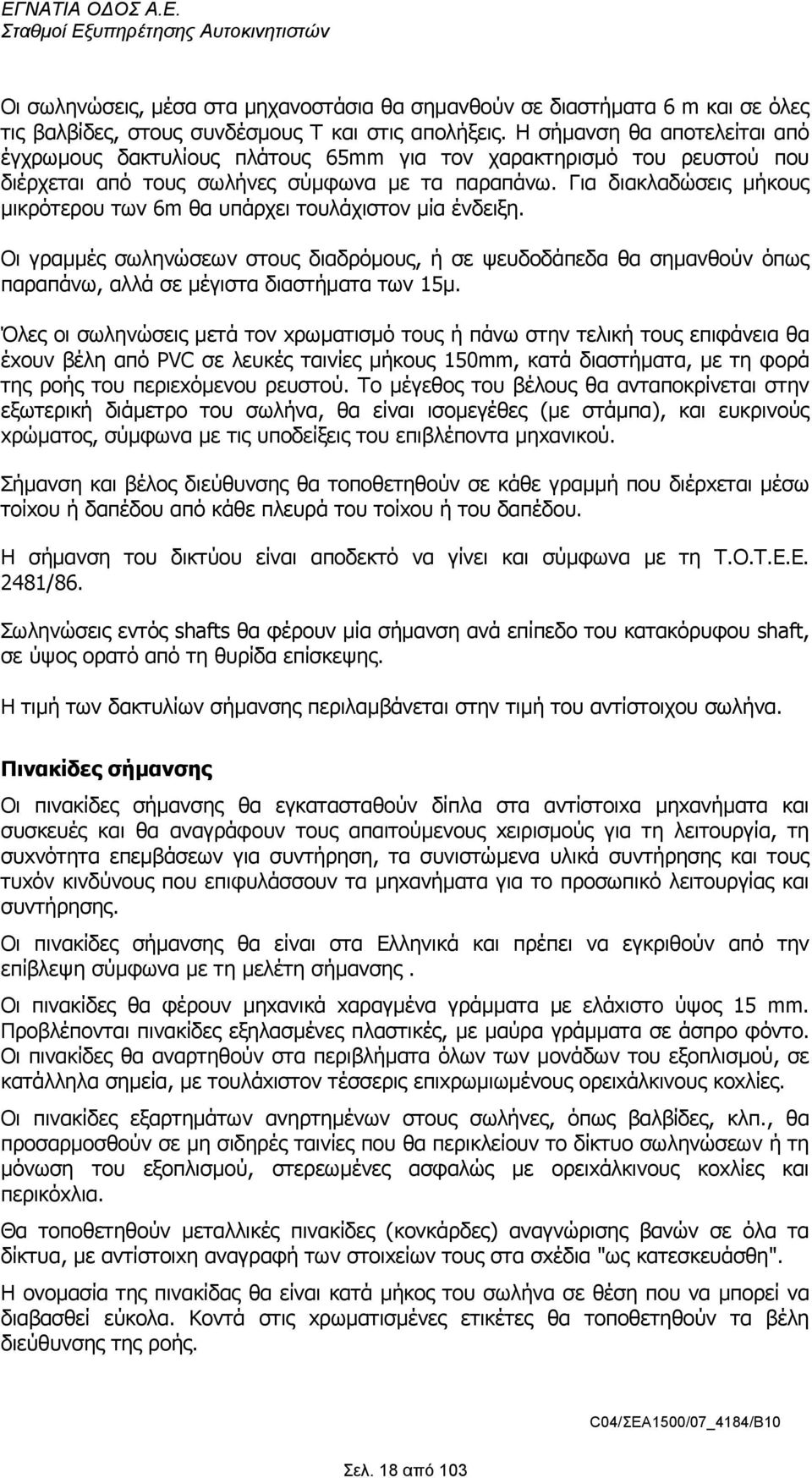 Για διακλαδώσεις µήκους µικρότερου των 6m θα υπάρχει τουλάχιστον µία ένδειξη. Οι γραµµές σωληνώσεων στους διαδρόµους, ή σε ψευδοδάπεδα θα σηµανθούν όπως παραπάνω, αλλά σε µέγιστα διαστήµατα των 15µ.