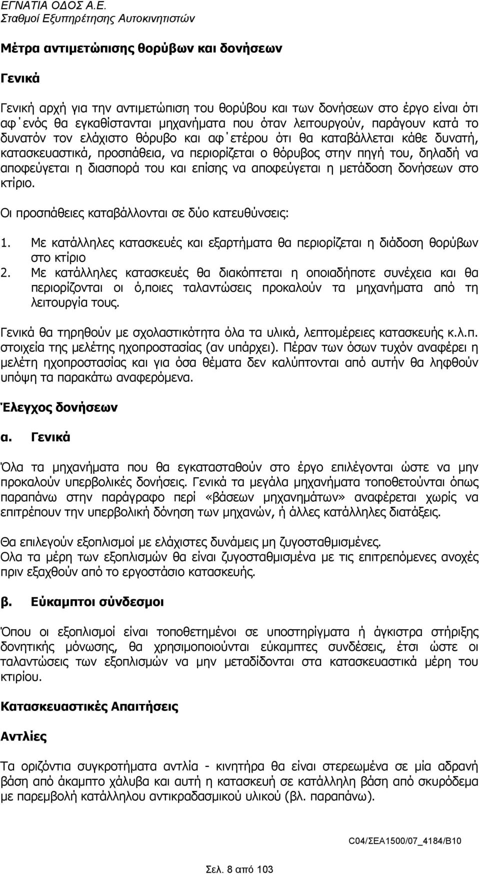 να αποφεύγεται η µετάδοση δονήσεων στο κτίριο. Οι προσπάθειες καταβάλλονται σε δύο κατευθύνσεις: 1. Με κατάλληλες κατασκευές και εξαρτήµατα θα περιορίζεται η διάδοση θορύβων στο κτίριο 2.