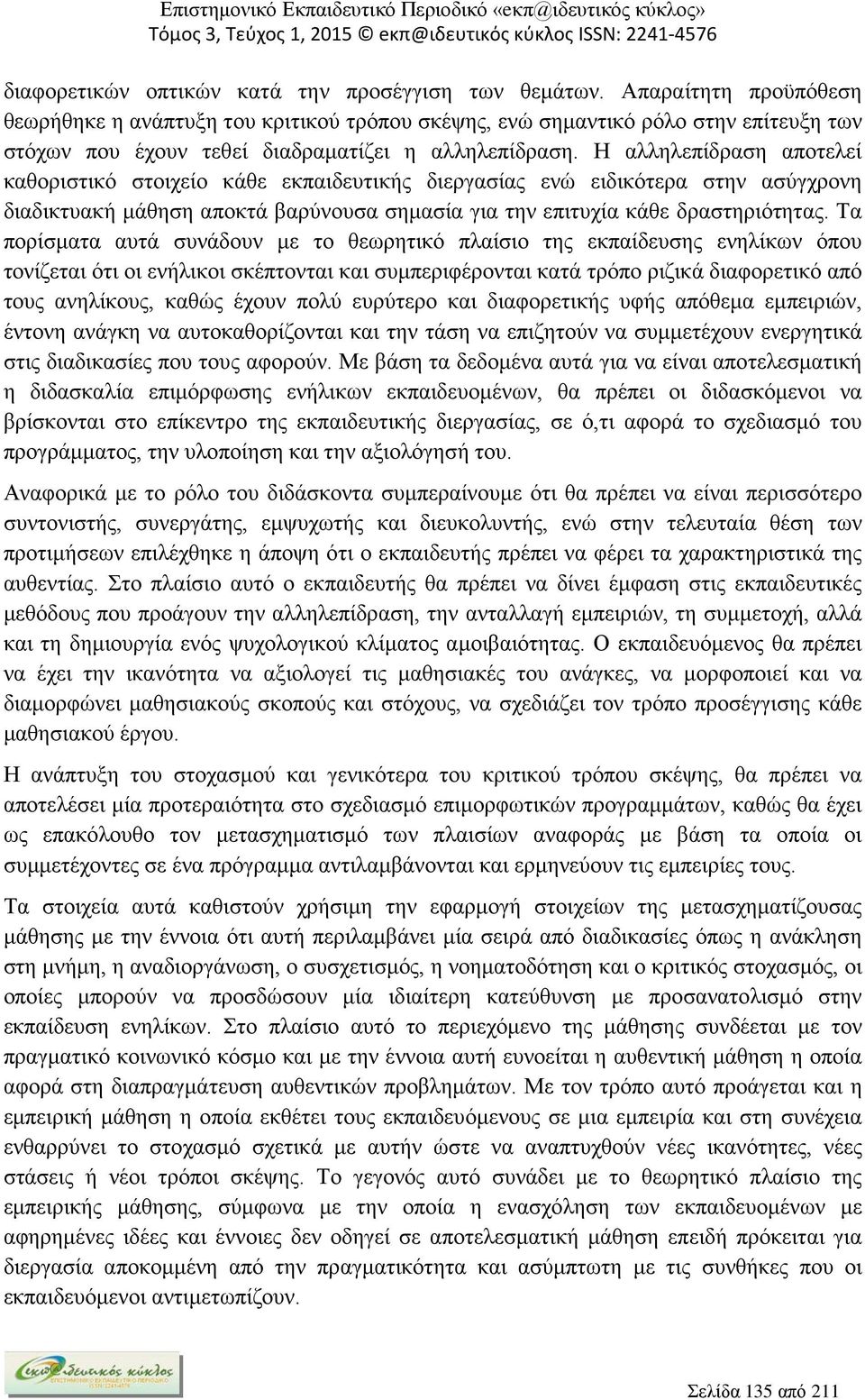 Η αλληλεπίδραση αποτελεί καθοριστικό στοιχείο κάθε εκπαιδευτικής διεργασίας ενώ ειδικότερα στην ασύγχρονη διαδικτυακή μάθηση αποκτά βαρύνουσα σημασία για την επιτυχία κάθε δραστηριότητας.