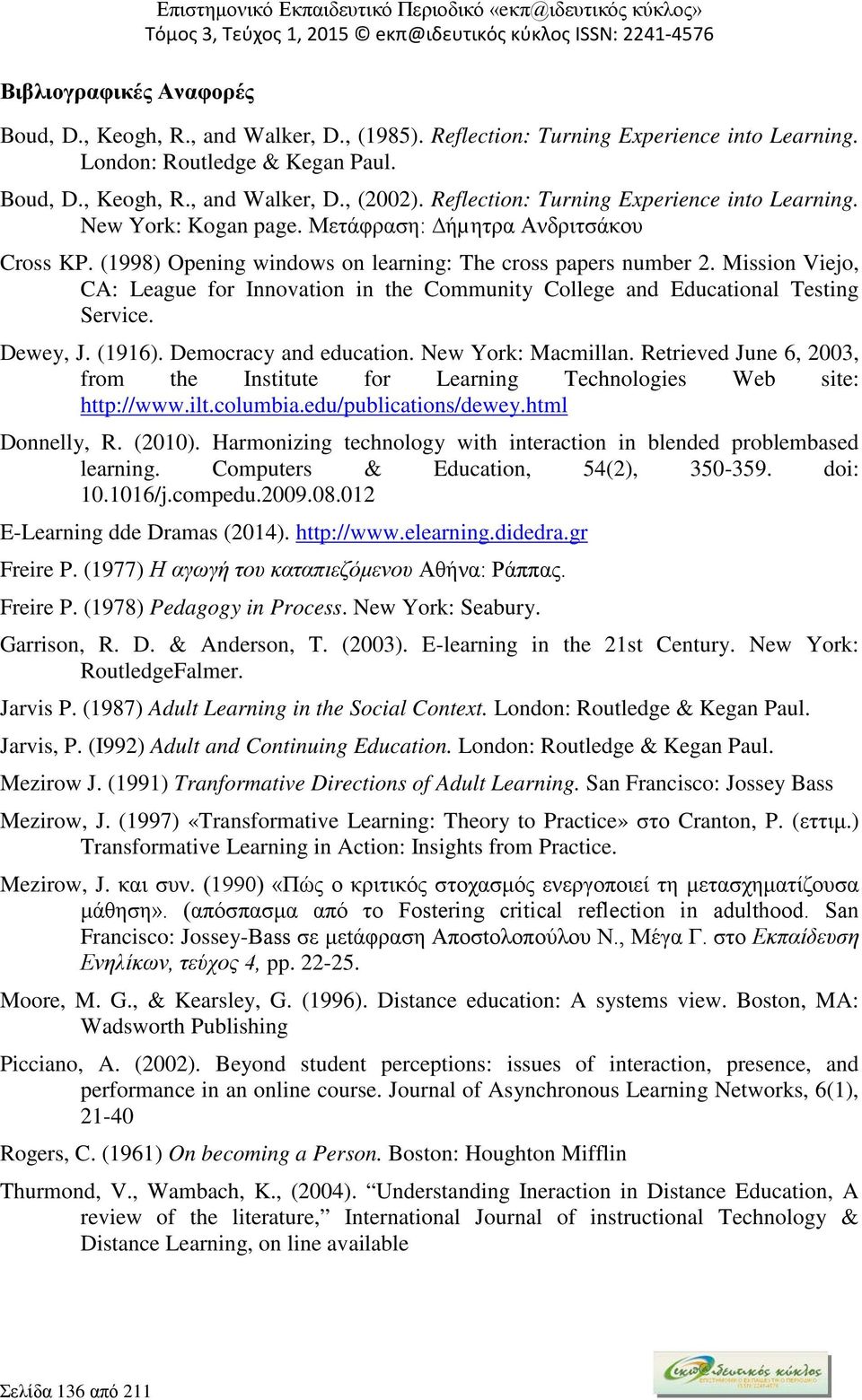 (1998) Opening windows on learning: The cross papers number 2. Mission Viejo, CA: League for Innovation in the Community College and Educational Testing Service. Dewey, J. (1916).