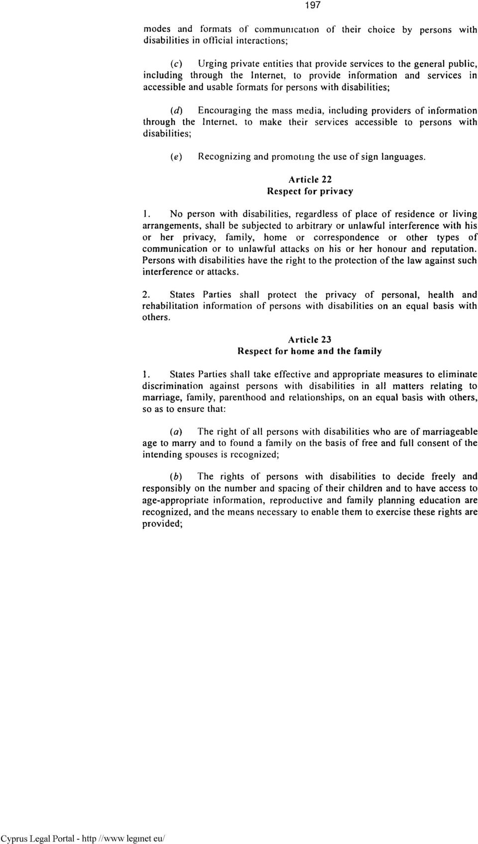 through the Internet, to make their services accessible to persons with disabilities; (e) Recognizing and promoting the use of sign languages. Article 22 Respect for privacy 1.