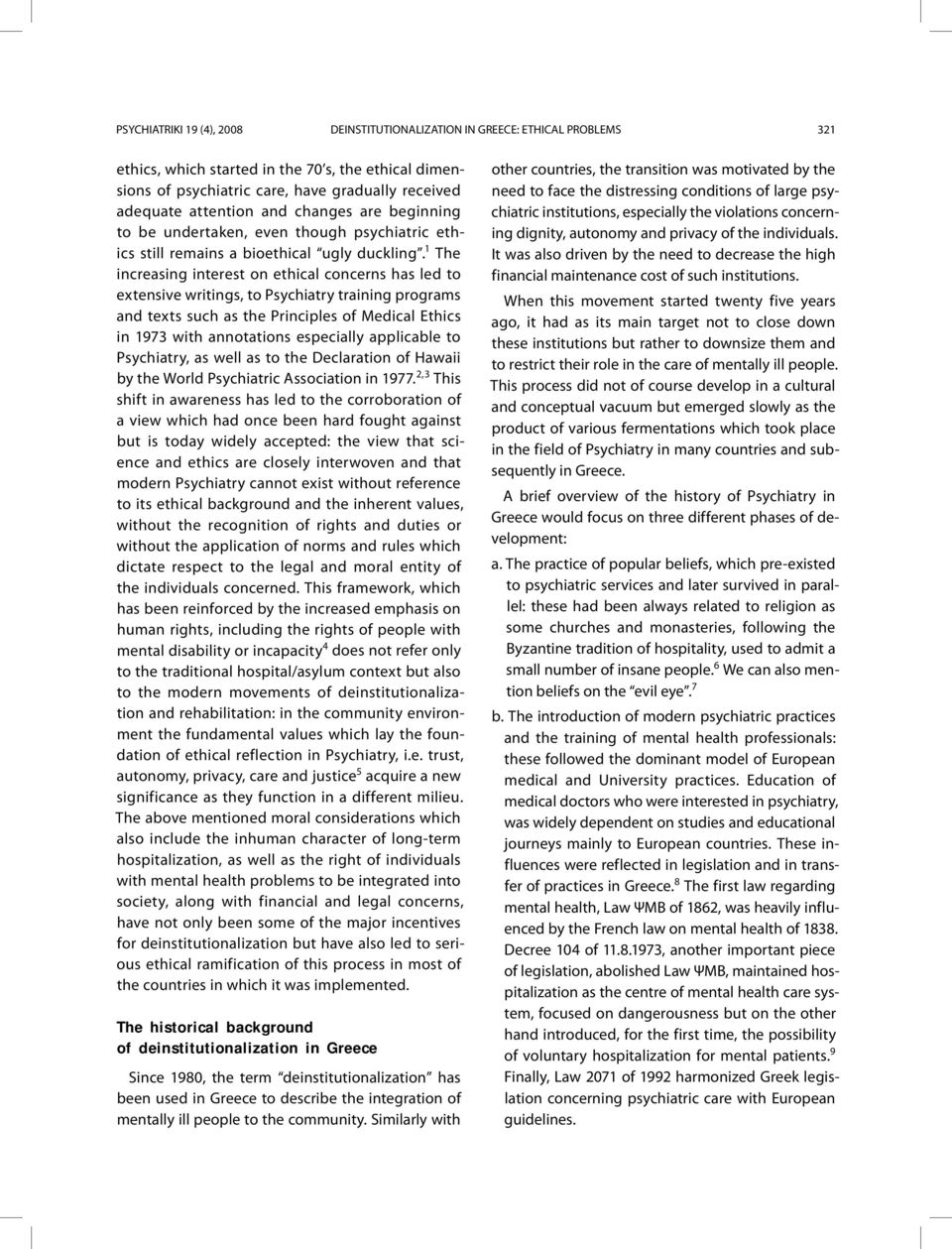 1 The increasing interest on ethical concerns has led to extensive writings, to Psychiatry training programs and texts such as the Principles of Medical Ethics in 1973 with annotations especially