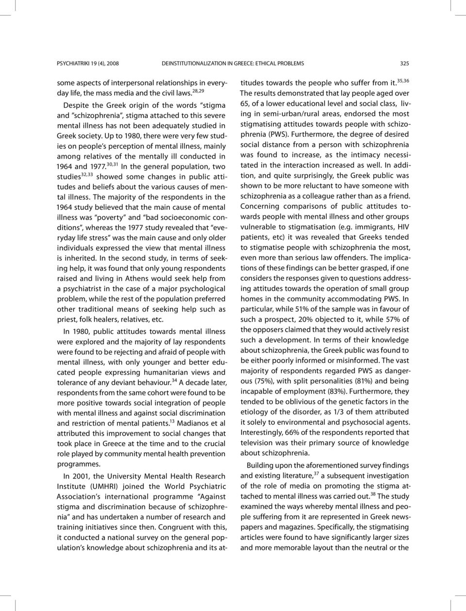 Up to 1980, there were very few studies on people s perception of mental illness, mainly among relatives of the mentally ill conducted in 1964 and 1977.