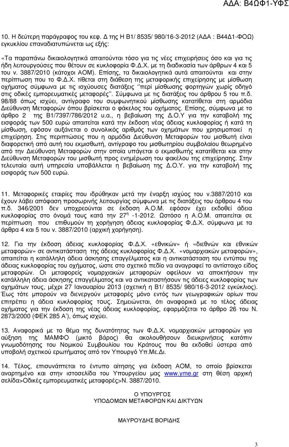 θέτουν σε κυκλοφορία Φ... µε τη διαδικασία των άρθρων 4 και 5 του ν. 3887/2010 (κάτοχοι ΑΟΜ). Επίσης, τα δικαιολογητικά αυτά απαιτούνται και στην περίπτωση που το Φ.