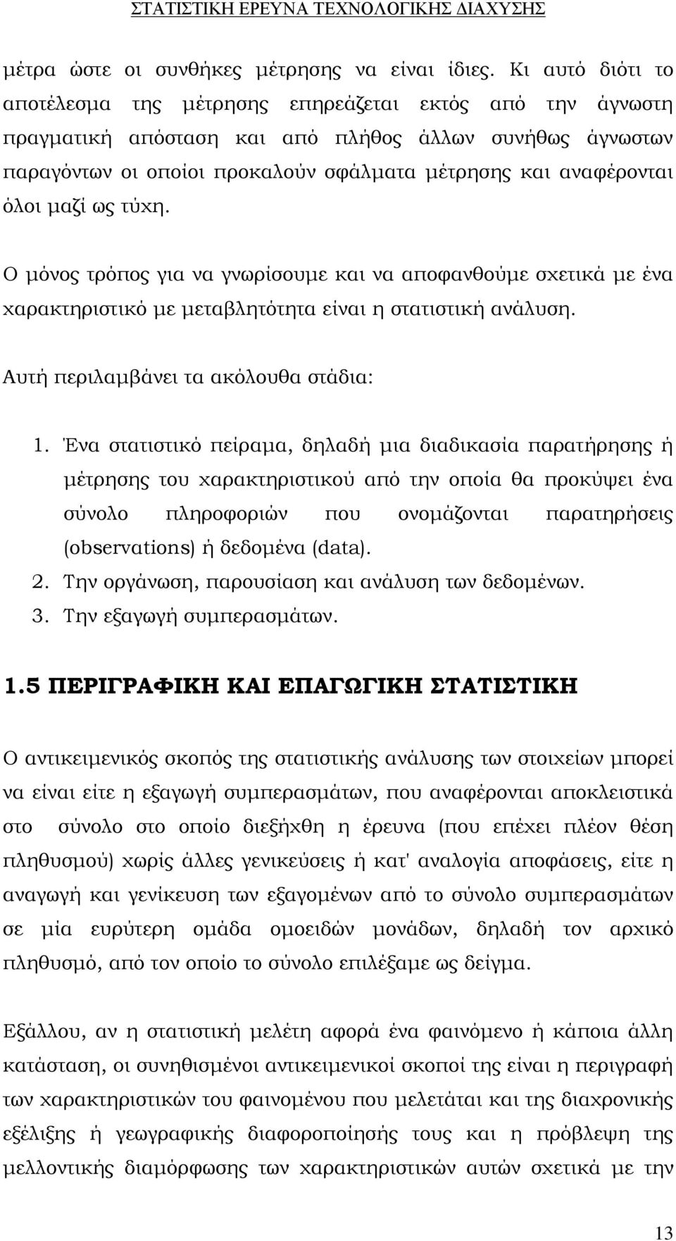 όλοι μαζί ως τύχη. Ο μόνος τρόπος για να γνωρίσουμε και να αποφανθούμε σχετικά με ένα χαρακτηριστικό με μεταβλητότητα είναι η στατιστική ανάλυση. Αυτή περιλαμβάνει τα ακόλουθα στάδια: 1.