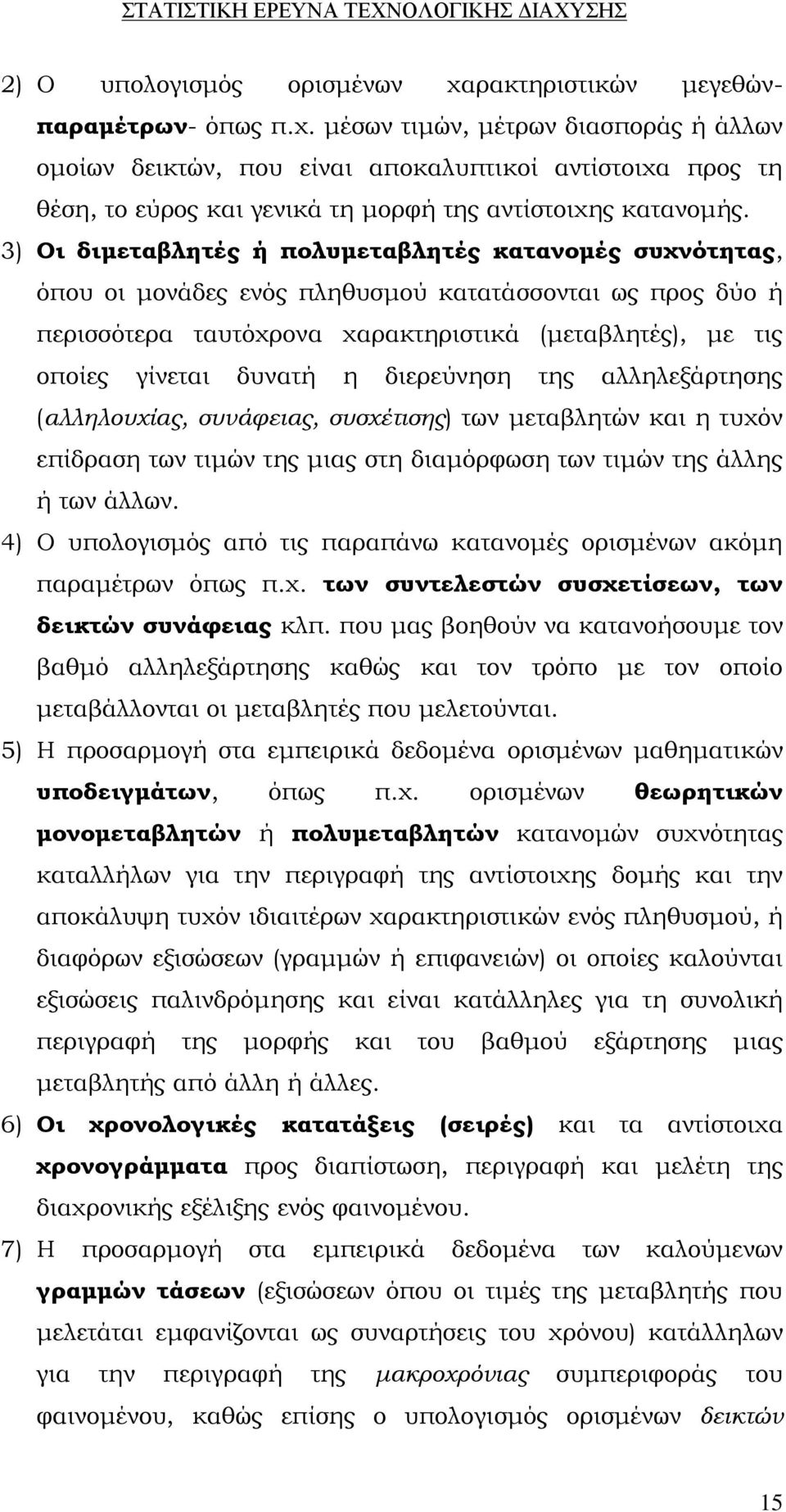 διερεύνηση της αλληλεξάρτησης (αλληλουχίας, συνάφειας, συσχέτισης) των μεταβλητών και η τυχόν επίδραση των τιμών της μιας στη διαμόρφωση των τιμών της άλλης ή των άλλων.