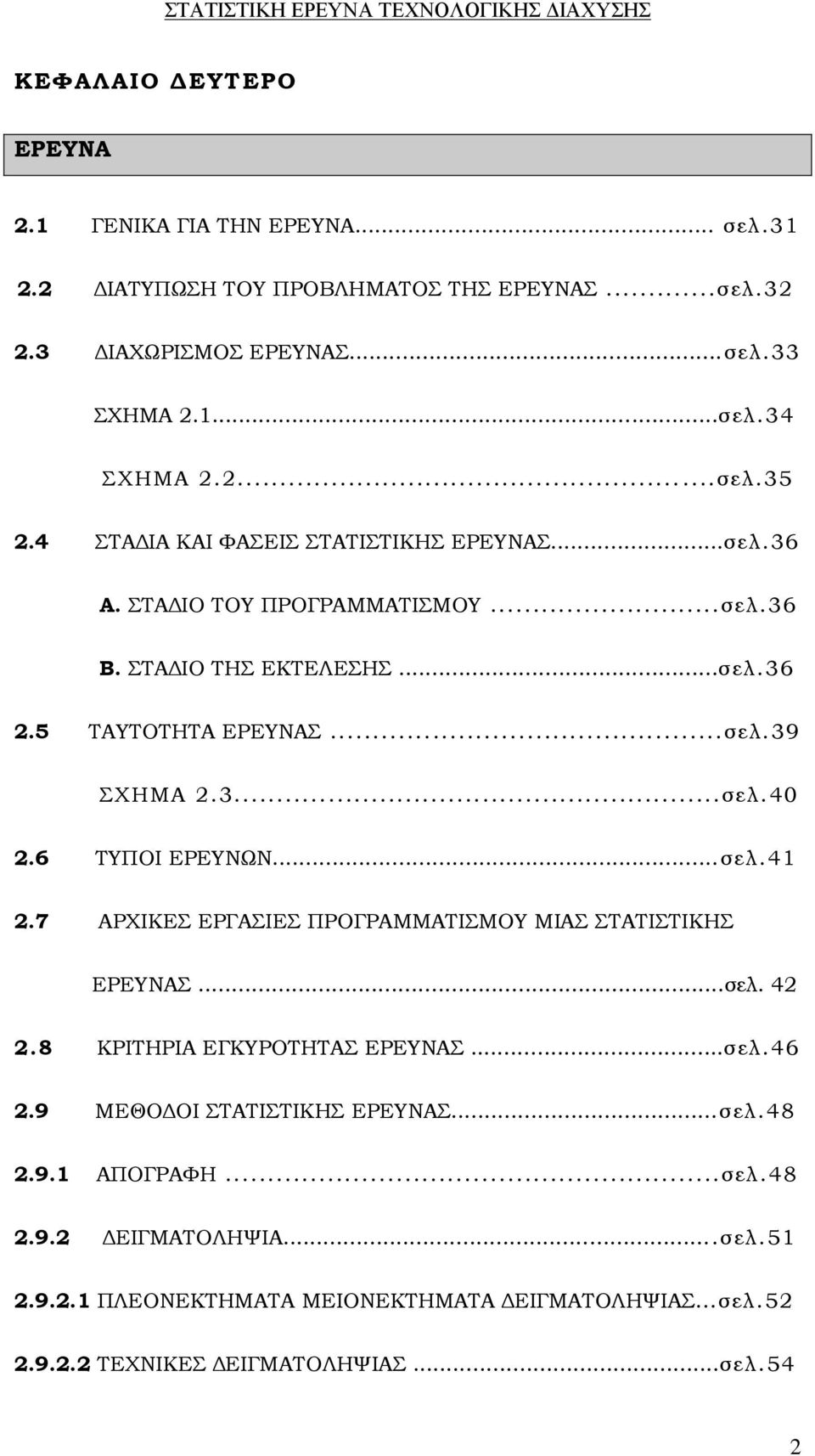 6 ΤΥΠΟΙ ΕΡΕΥΝΩΝ...σελ.41 2.7 ΑΡΧΙΚΕΣ ΕΡΓΑΣΙΕΣ ΠΡΟΓΡΑΜΜΑΤΙΣΜΟΥ ΜΙΑΣ ΣΤΑΤΙΣΤΙΚΗΣ ΕΡΕΥΝΑΣ...σελ. 42 2.8 ΚΡΙΤΗΡΙΑ ΕΓΚΥΡΟΤΗΤΑΣ ΕΡΕΥΝΑΣ...σελ.46 2.9 ΜΕΘΟΔΟΙ ΣΤΑΤΙΣΤΙΚΗΣ ΕΡΕΥΝΑΣ.