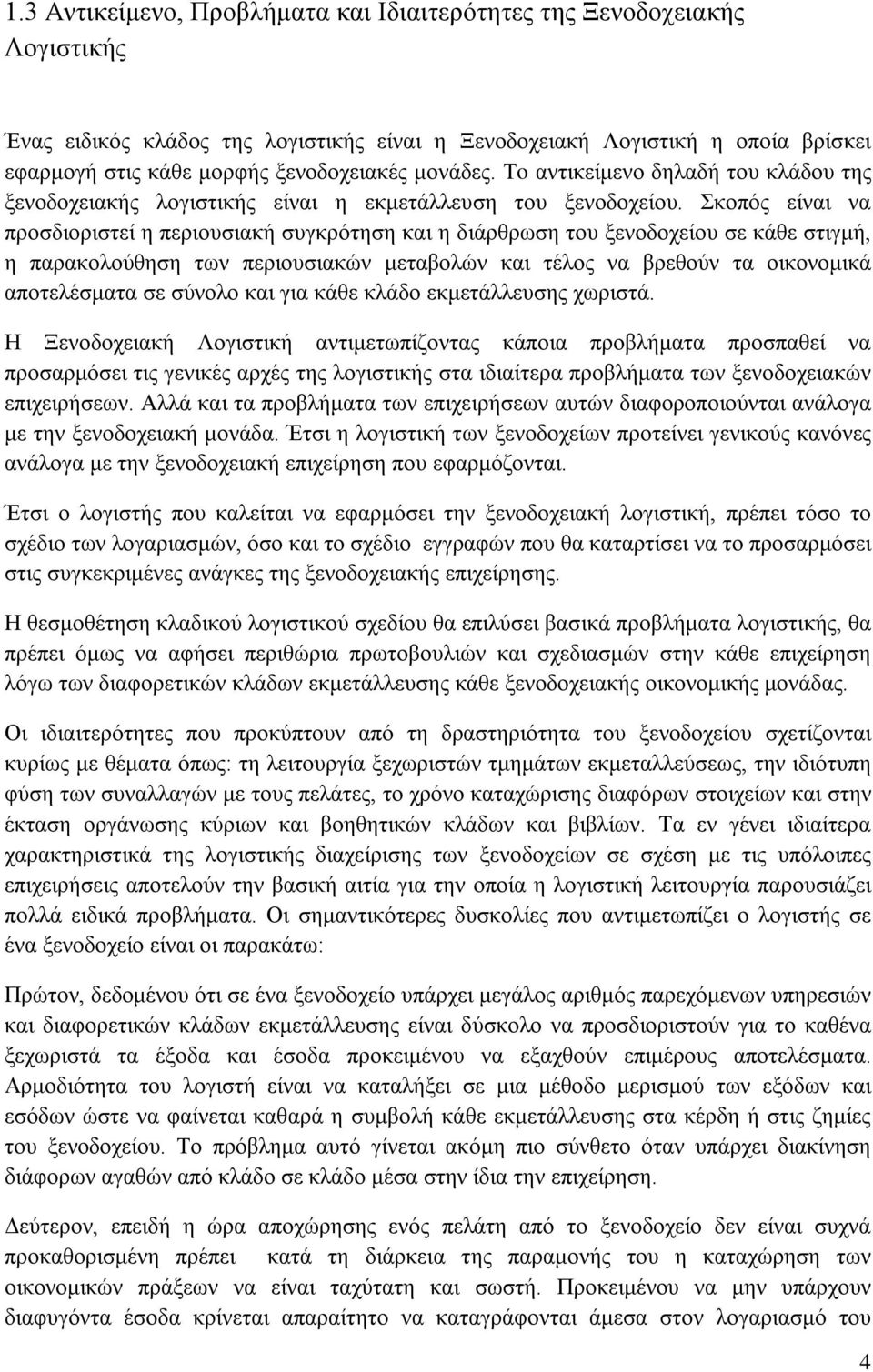 Σκοπός είναι να προσδιοριστεί η περιουσιακή συγκρότηση και η διάρθρωση του ξενοδοχείου σε κάθε στιγμή, η παρακολούθηση των περιουσιακών μεταβολών και τέλος να βρεθούν τα οικονομικά αποτελέσματα σε