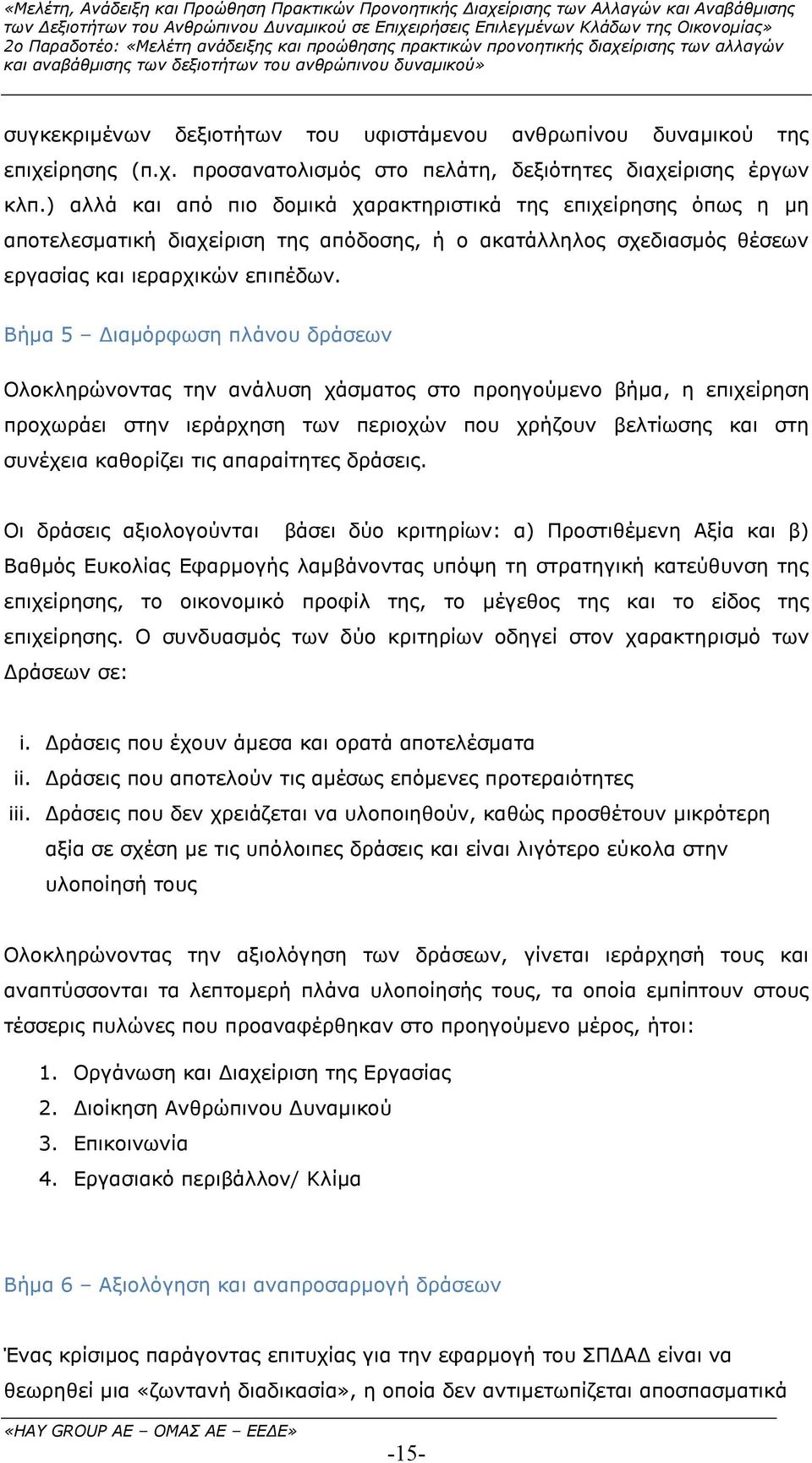 Βήµα 5 ιαµόρφωση πλάνου δράσεων Ολοκληρώνοντας την ανάλυση χάσµατος στο προηγούµενο βήµα, η επιχείρηση προχωράει στην ιεράρχηση των περιοχών που χρήζουν βελτίωσης και στη συνέχεια καθορίζει τις