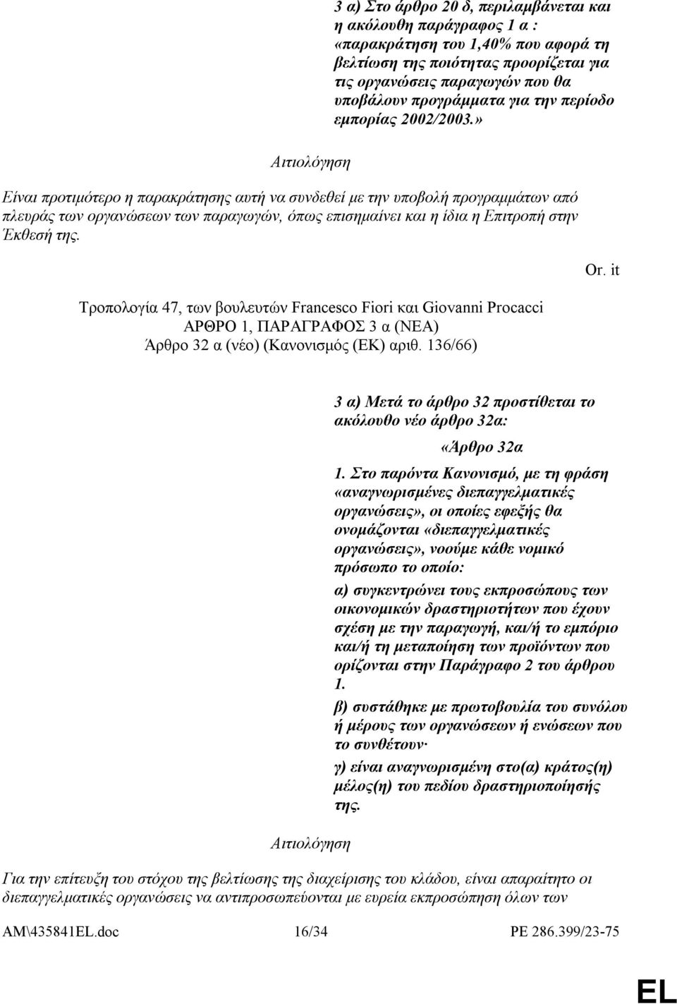 » Είναι προτιµότερο η παρακράτησης αυτή να συνδεθεί µε την υποβολή προγραµµάτων από πλευράς των οργανώσεων των παραγωγών, όπως επισηµαίνει και η ίδια η Επιτροπή στην Έκθεσή της.