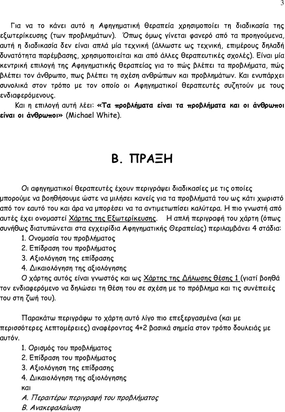 σχολές). Είναι µία κεντρική επιλογή της Αφηγηµατικής θεραπείας για το πώς βλέπει τα προβλήµατα, πώς βλέπει τον άνθρωπο, πως βλέπει τη σχέση ανθρώπων και προβληµάτων.