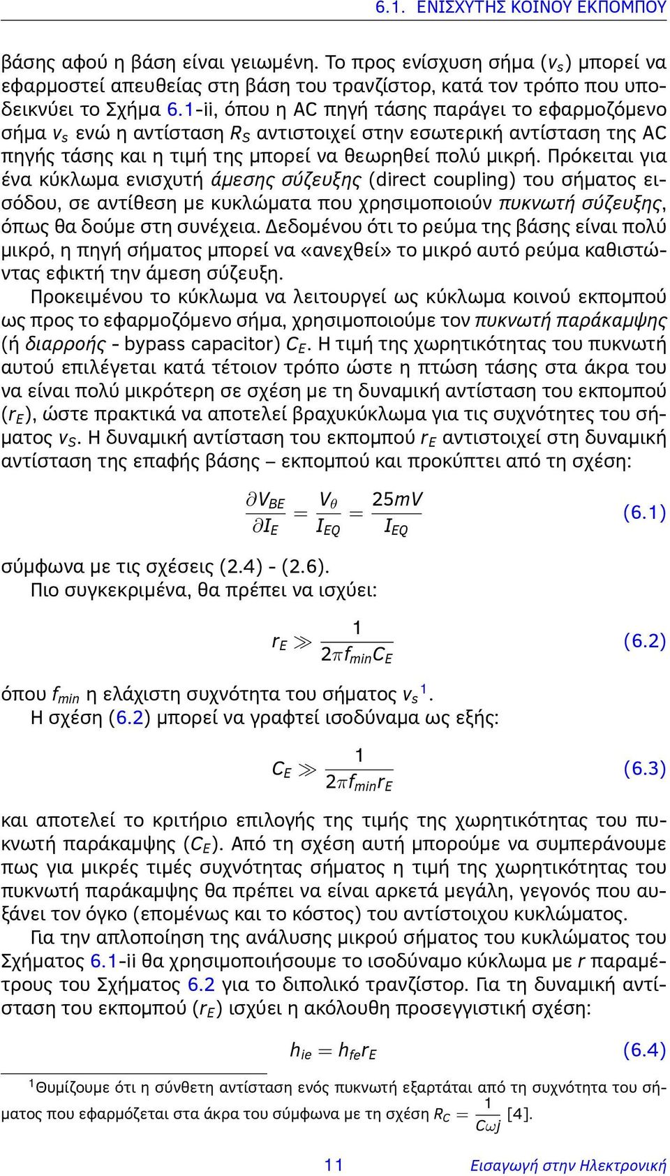 Πρόκειται για ένα κύκλωμα ενισχυτή άμεσης σύζευξης (direct coupling) του σήματος εισόδου, σε αντίθεση με κυκλώματα που χρησιμοποιούν πυκνωτή σύζευξης, όπως θα δούμε στη συνέχεια.