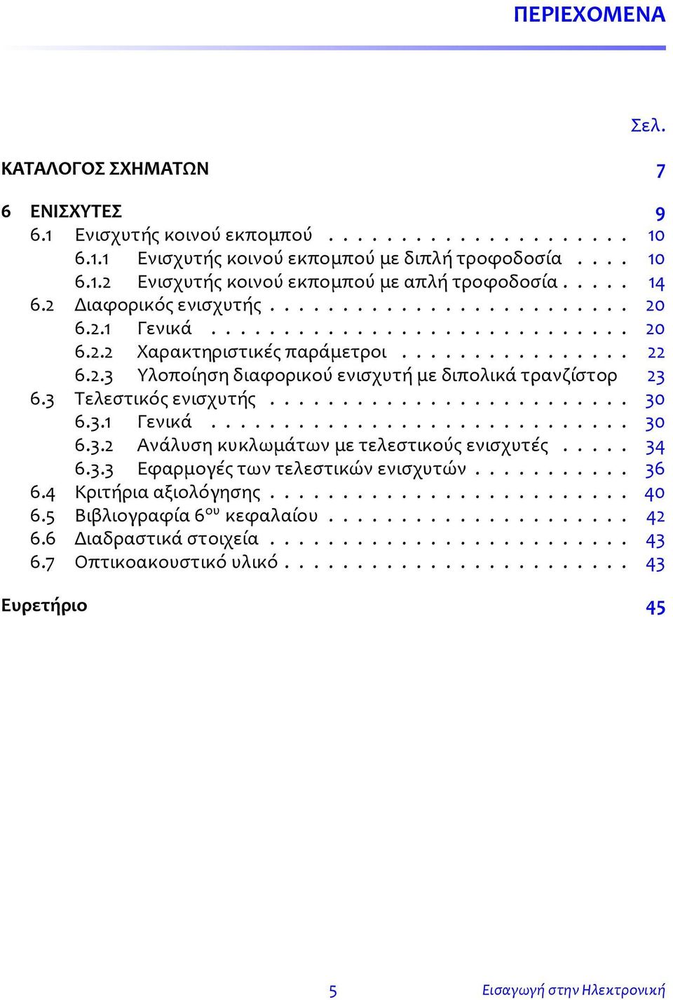 3 Τελεστικός ενισχυτής......................... 30 6.3.1 Γενικά............................. 30 6.3.2 Ανάλυση κυκλωμάτων με τελεστικούς ενισχυτές..... 34 6.3.3 Εφαρμογές των τελεστικών ενισχυτών.