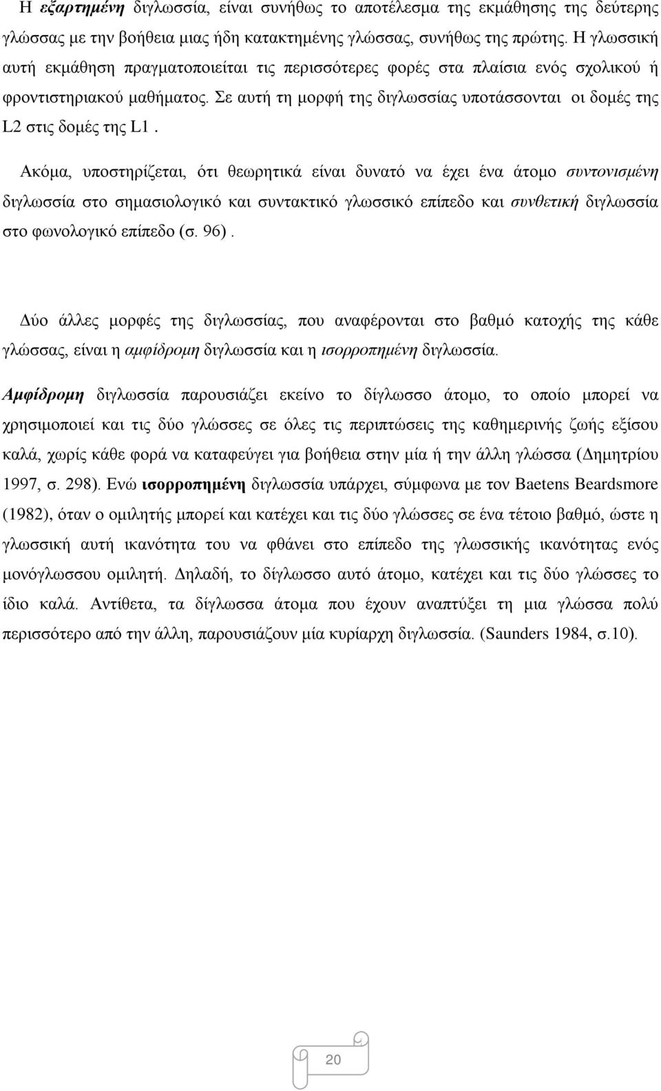 Ακόμα, υποστηρίζεται, ότι θεωρητικά είναι δυνατό να έχει ένα άτομο συντονισμένη διγλωσσία στο σημασιολογικό και συντακτικό γλωσσικό επίπεδο και συνθετική διγλωσσία στο φωνολογικό επίπεδο (σ. 96).