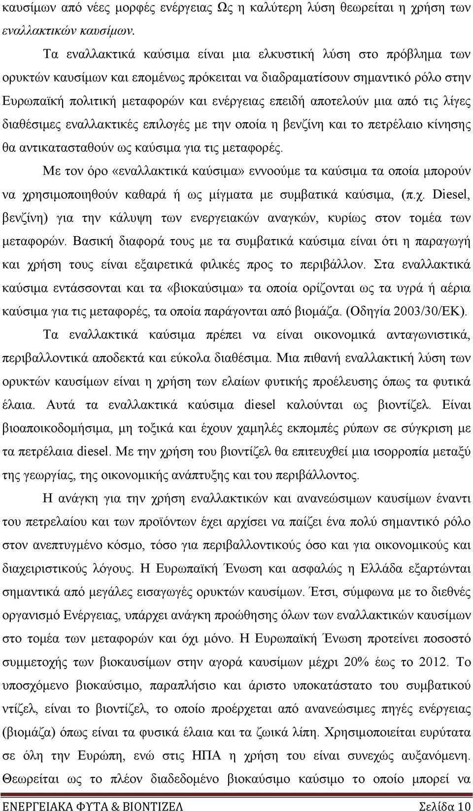 αποτελούν μια από τις λίγες διαθέσιμες εναλλακτικές επιλογές με την οποία η βενζίνη και το πετρέλαιο κίνησης θα αντικατασταθούν ως καύσιμα για τις μεταφορές.