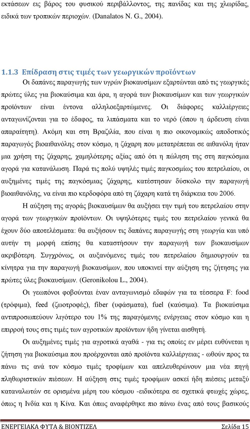 προϊόντων είναι έντονα αλληλοεξαρτώμενες. Οι διάφορες καλλιέργειες ανταγωνίζονται για το έδαφος, τα λιπάσματα και το νερό (όπου η άρδευση είναι απαραίτητη).