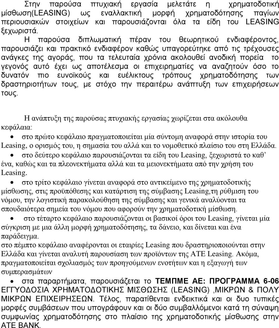 το γεγονός αυτό έχει ως αποτέλεσμα οι επιχειρηματίες να αναζητούν όσο το δυνατόν πιο ευνοϊκούς και ευέλικτους τρόπους χρηματοδότησης των δραστηριοτήτων τους, με στόχο την περαιτέρω ανάπτυξη των