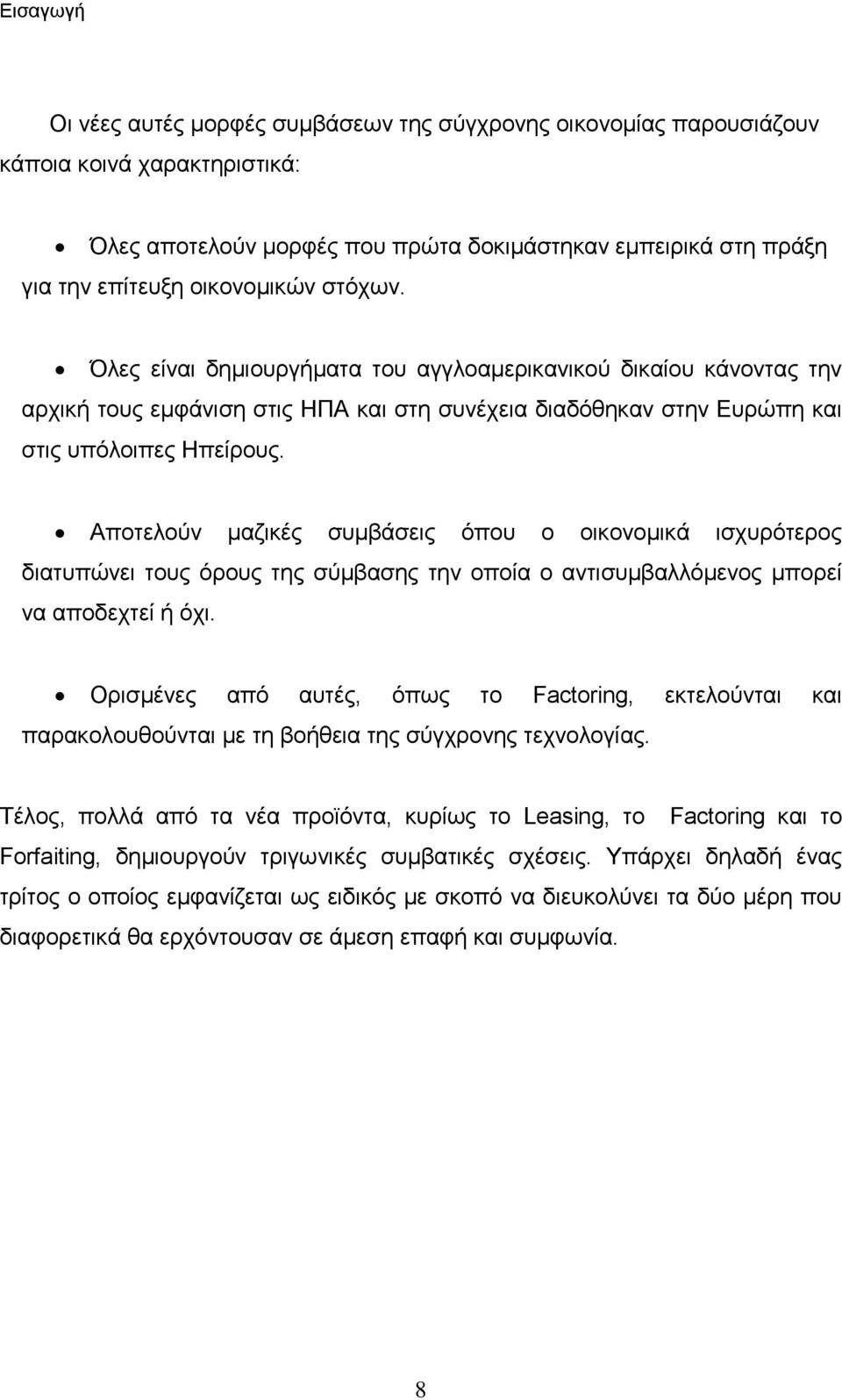 Αποτελούν μαζικές συμβάσεις όπου ο οικονομικά ισχυρότερος διατυπώνει τους όρους της σύμβασης την οποία ο αντισυμβαλλόμενος μπορεί να αποδεχτεί ή όχι.