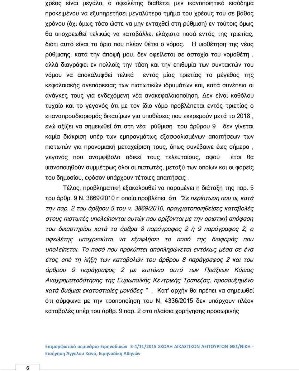 Η υιοθέτηση της νέας ρύθμισης, κατά την άποψή μου, δεν οφείλεται σε αστοχία του νομοθέτη, αλλά διαγράφει εν πολλοίς την τάση και την επιθυμία των συντακτών του νόμου να αποκαλυφθεί τελικά εντός μίας