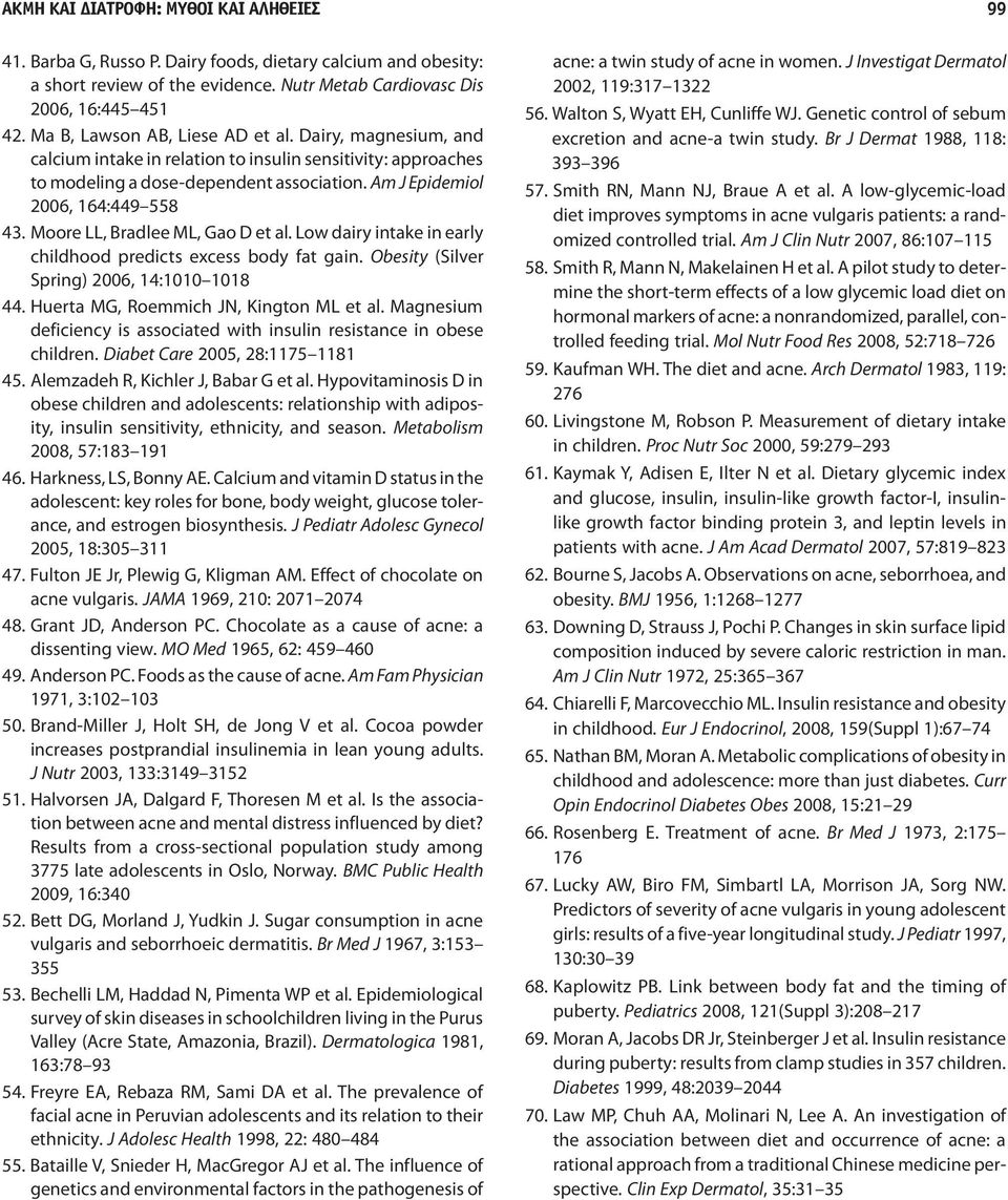 Moore LL, Bradlee ML, Gao D et al. Low dairy intake in early childhood predicts excess body fat gain. Obesity (Silver Spring) 2006, 14:1010 1018 44. Huerta MG, Roemmich JN, Kington ML et al.