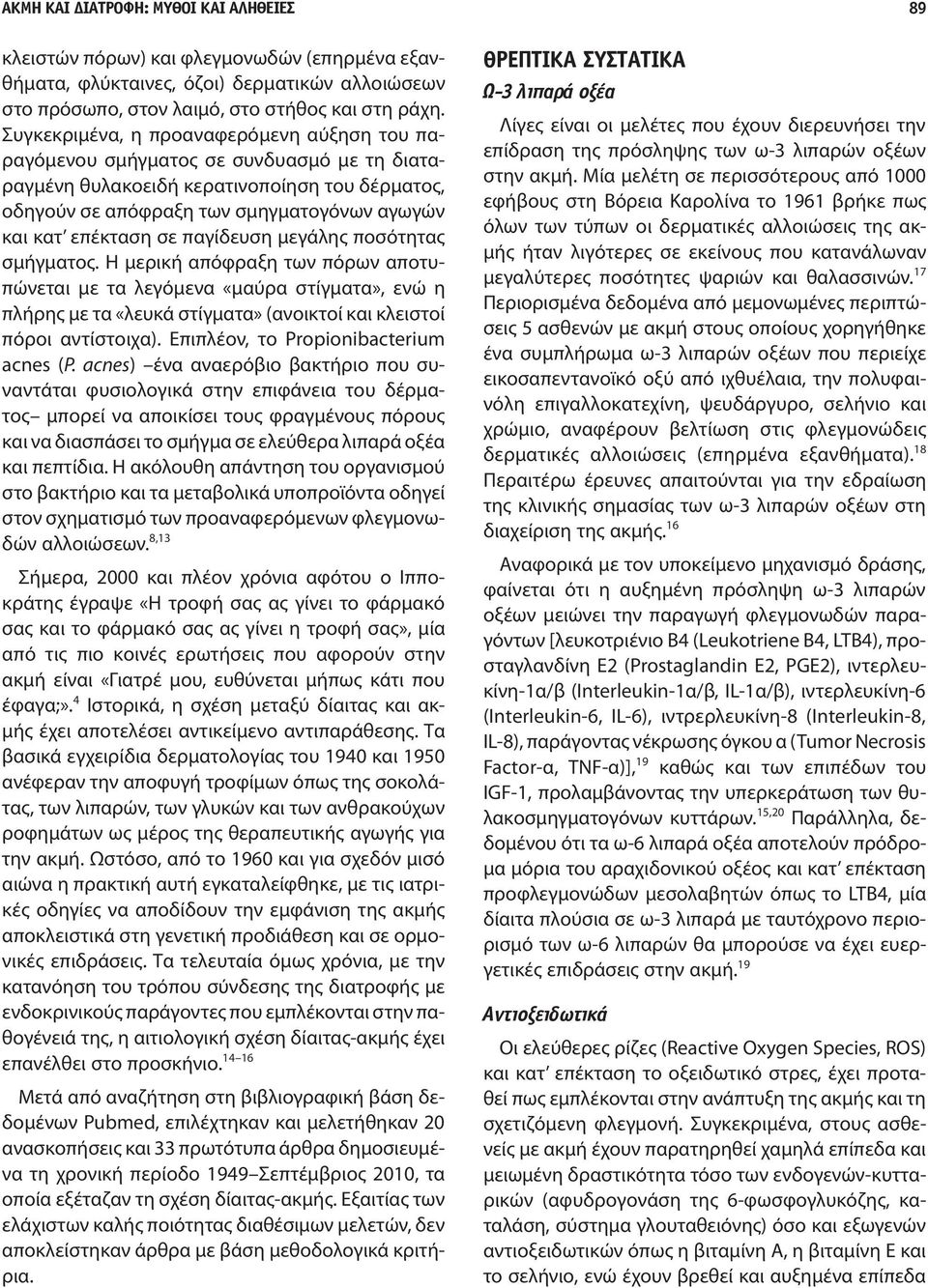 σε παγίδευση μεγάλης ποσότητας σμήγματος. Η μερική απόφραξη των πόρων αποτυπώνεται με τα λεγόμενα «μαύρα στίγματα», ενώ η πλήρης με τα «λευκά στίγματα» (ανοικτοί και κλειστοί πόροι αντίστοιχα).